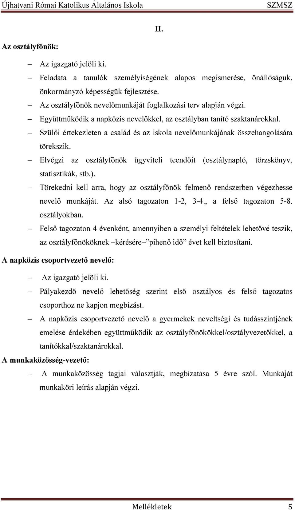 Szülői értekezleten a család és az iskola nevelőmunkájának összehangolására törekszik. Elvégzi az osztályfőnök ügyviteli teendőit (osztálynapló, törzskönyv, statisztikák, stb.).