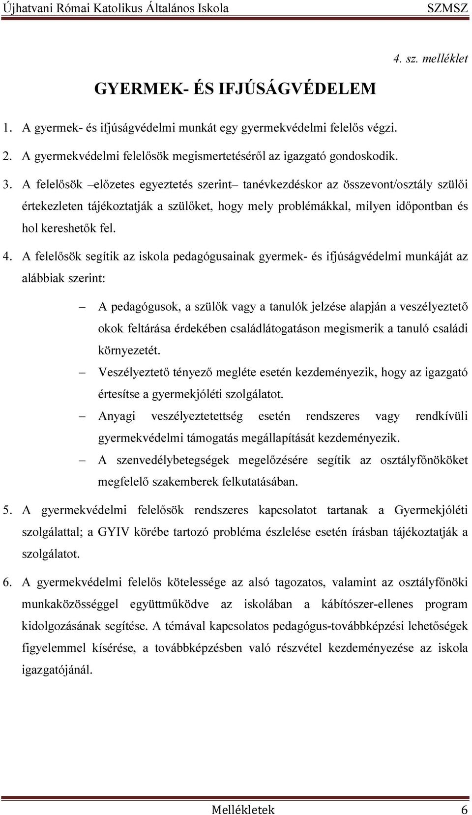 A felelősök segítik az iskola pedagógusainak gyermek- és ifjúságvédelmi munkáját az alábbiak szerint: A pedagógusok, a szülők vagy a tanulók jelzése alapján a veszélyeztető okok feltárása érdekében