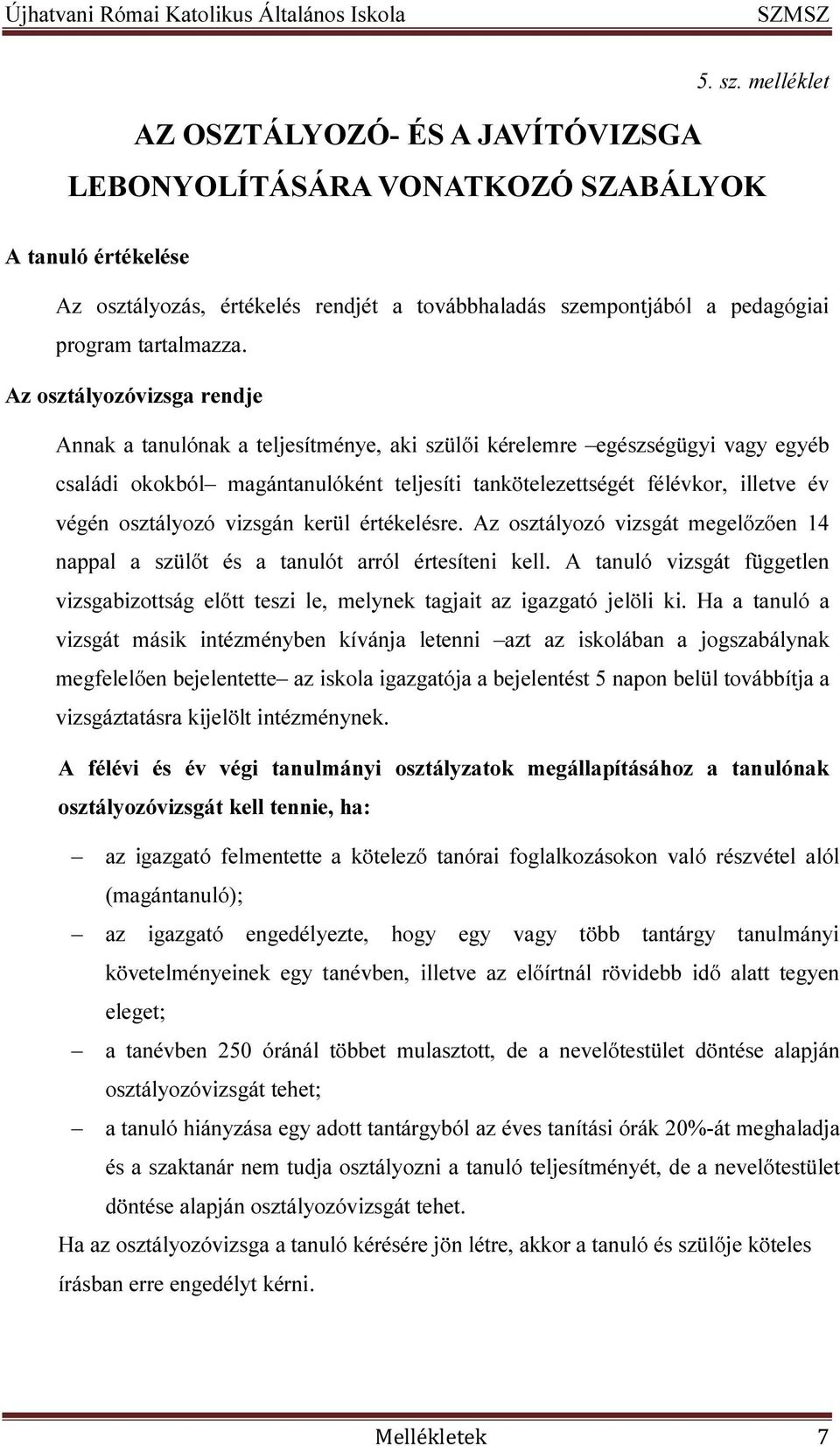 Az osztályozóvizsga rendje Annak a tanulónak a teljesítménye, aki szülői kérelemre egészségügyi vagy egyéb családi okokból magántanulóként teljesíti tankötelezettségét félévkor, illetve év végén