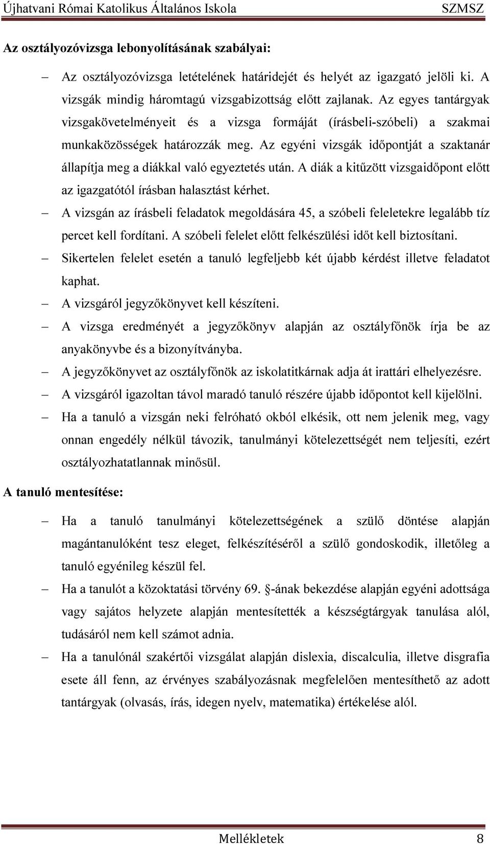 Az egyéni vizsgák időpontját a szaktanár állapítja meg a diákkal való egyeztetés után. A diák a kitűzött vizsgaidőpont előtt az igazgatótól írásban halasztást kérhet.