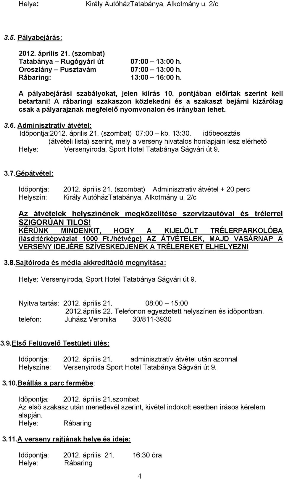 A rábaringi szakaszon közlekedni és a szakaszt bejárni kizárólag csak a pályarajznak megfelelő nyomvonalon és irányban lehet. 3.6. Adminisztratív átvétel: Időpontja:2012. április 21.