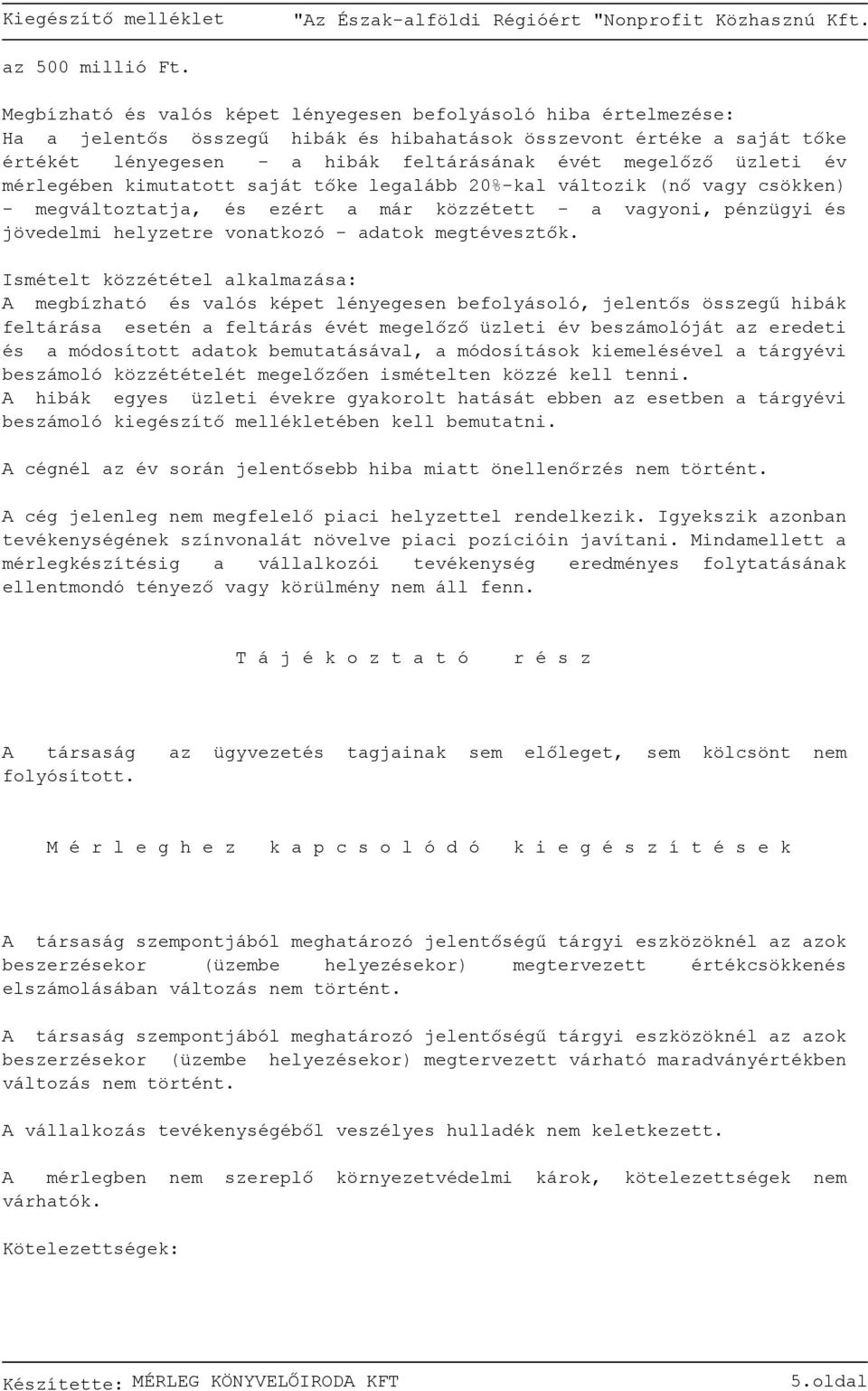 üzleti év mérlegében kimutatott saját tőke legalább 20%-kal változik (nő vagy csökken) - megváltoztatja, és ezért a már közzétett - a vagyoni, pénzügyi és jövedelmi helyzetre vonatkozó - adatok