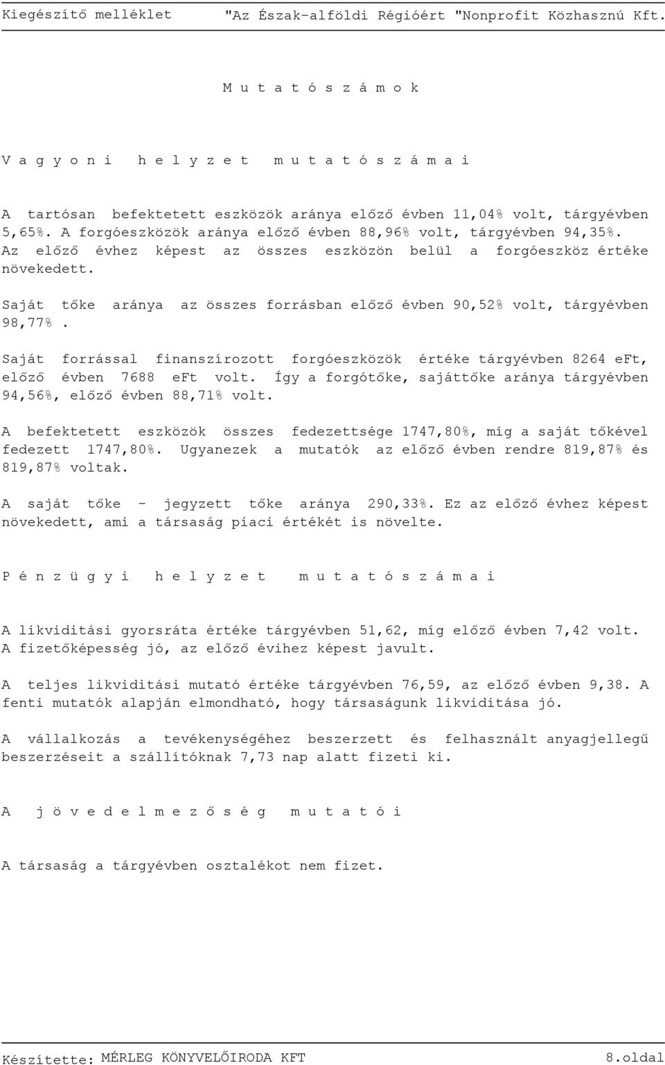 Saját tőke aránya az összes forrásban előző évben 90,52% volt, tárgyévben 98,77%. Saját forrással finanszírozott forgóeszközök értéke tárgyévben 8264 eft, előző évben 7688 eft volt.