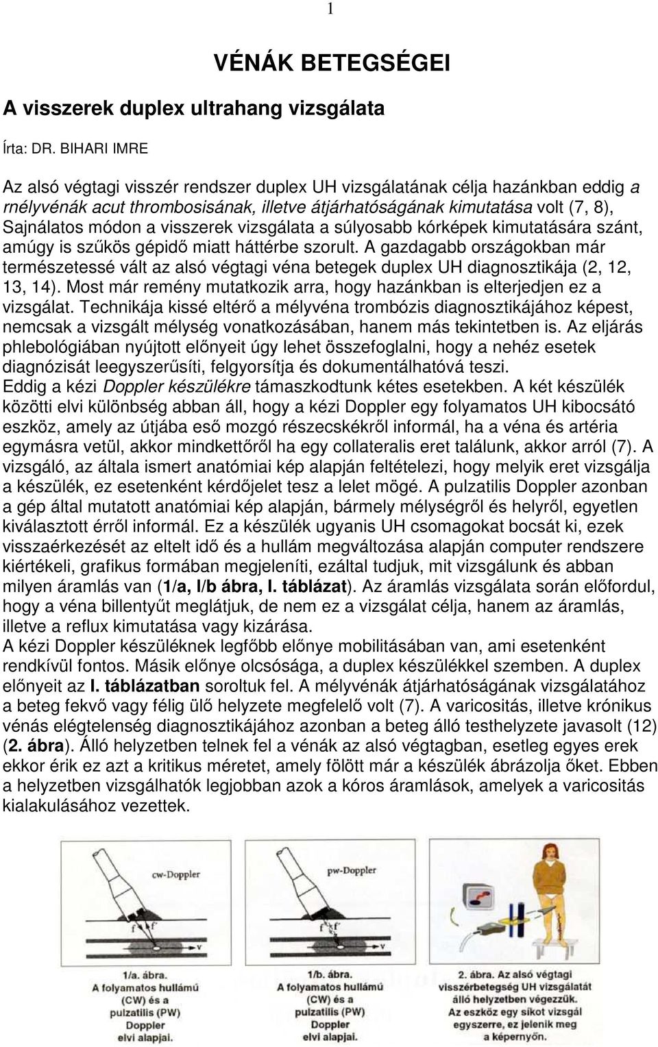 visszerek vizsgálata a súlyosabb kórképek kimutatására szánt, amúgy is szőkös gépidı miatt háttérbe szorult.