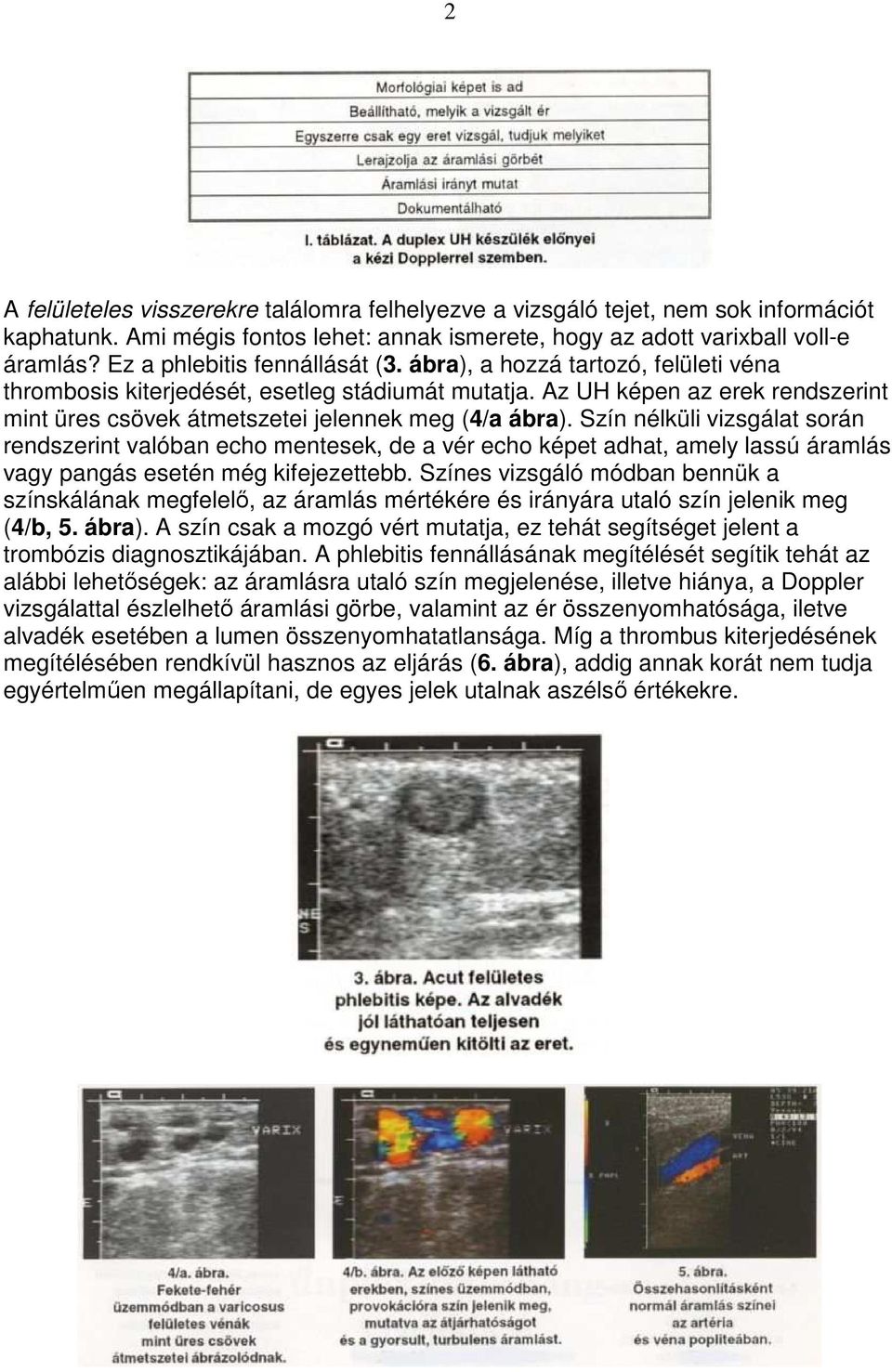 Az UH képen az erek rendszerint mint üres csövek átmetszetei jelennek meg (4/a ábra).