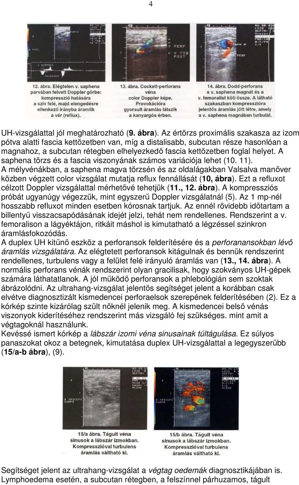A saphena törzs és a fascia viszonyának számos variációja lehet (10. 11).
