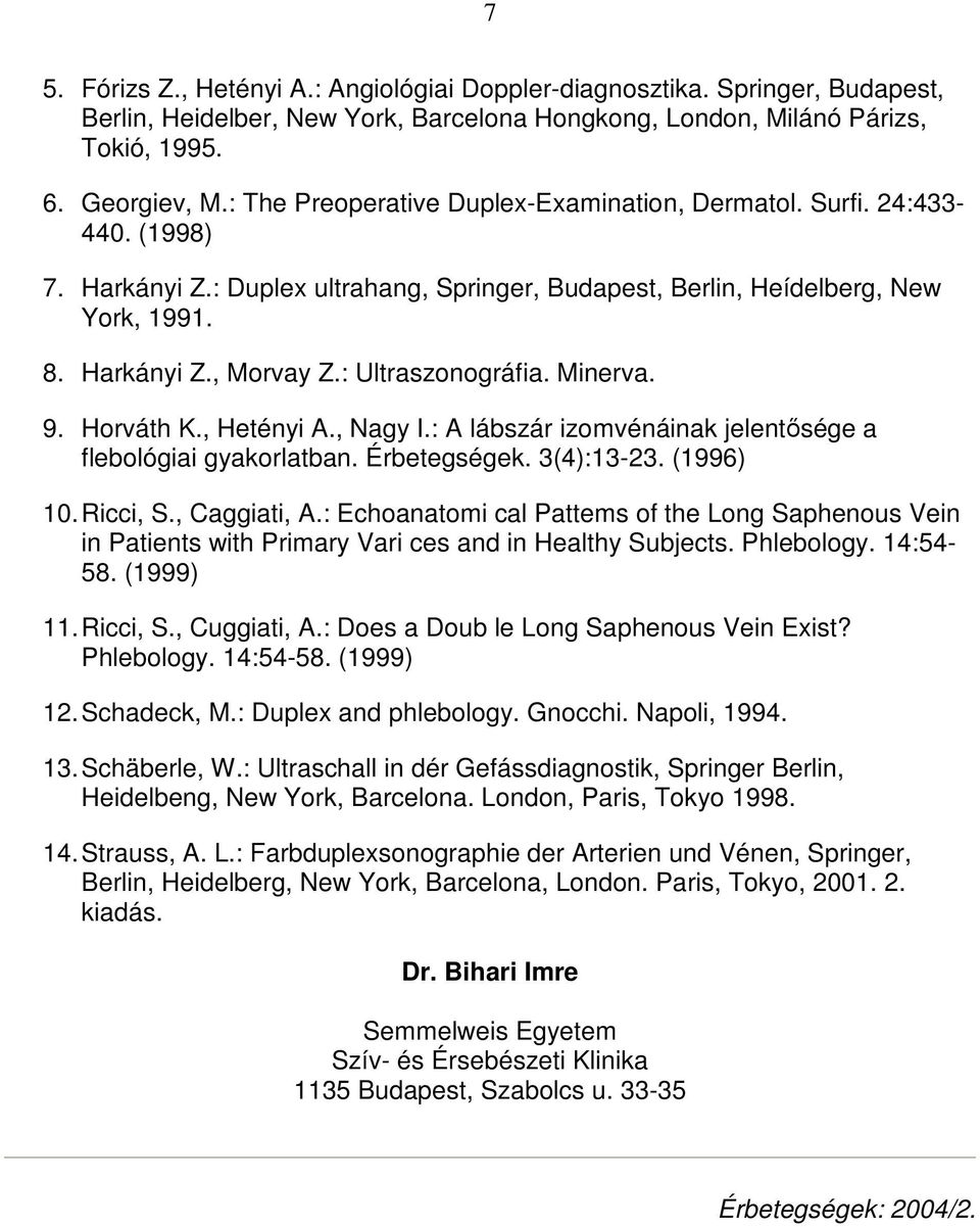 : Ultraszonográfia. Minerva. 9. Horváth K., Hetényi A., Nagy I.: A lábszár izomvénáinak jelentısége a flebológiai gyakorlatban. Érbetegségek. 3(4):13-23. (1996) 10. Ricci, S., Caggiati, A.