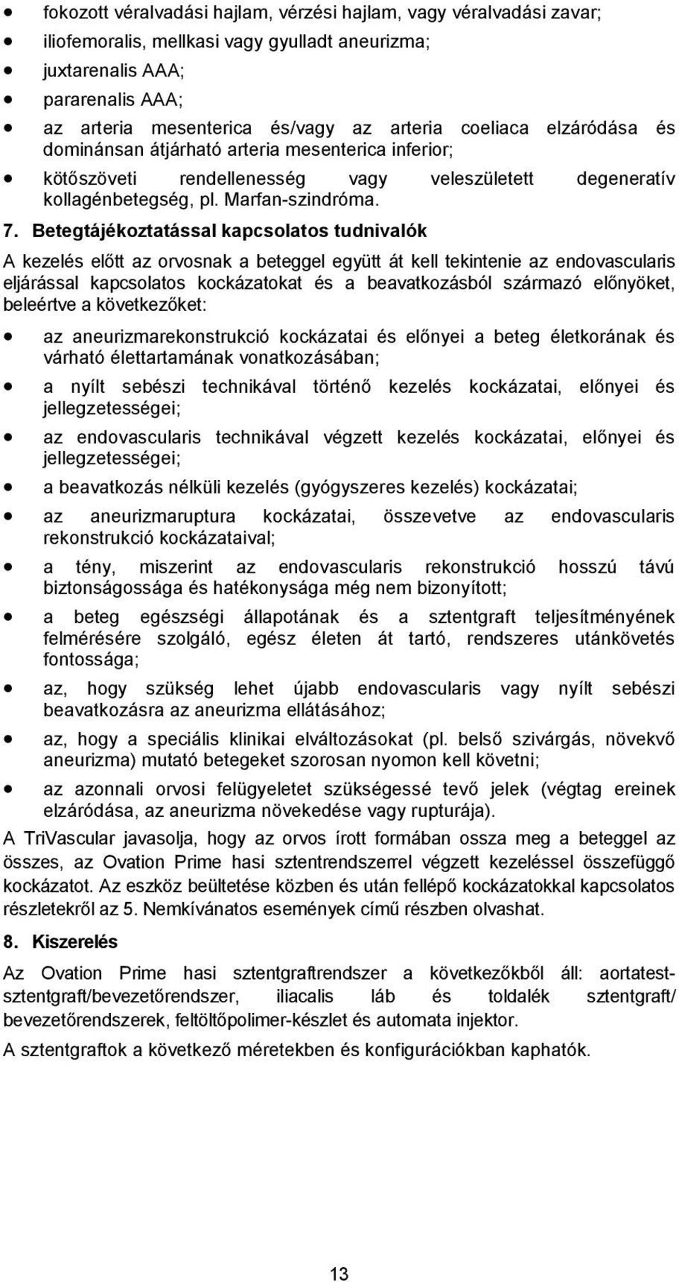 Betegtájékoztatással kapcsolatos tudnivalók A kezelés előtt az orvosnak a beteggel együtt át kell tekintenie az endovascularis eljárással kapcsolatos kockázatokat és a beavatkozásból származó