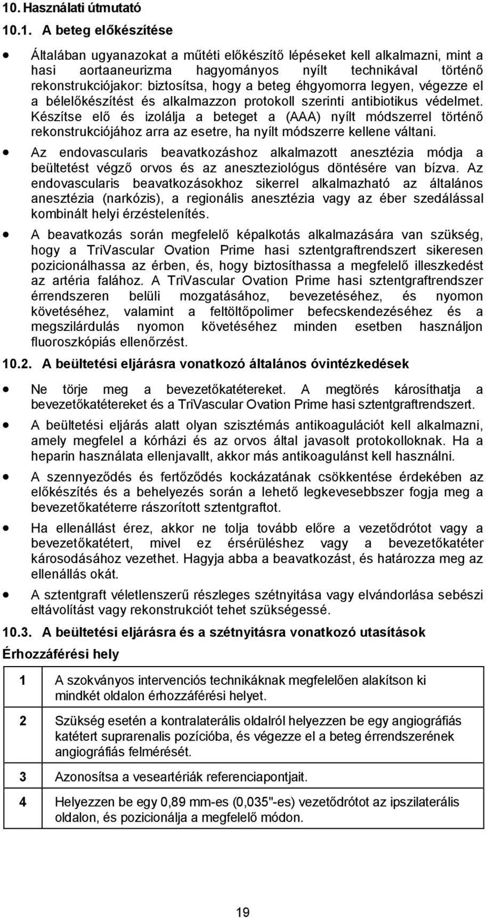 Készítse elő és izolálja a beteget a (AAA) nyílt módszerrel történő rekonstrukciójához arra az esetre, ha nyílt módszerre kellene váltani.