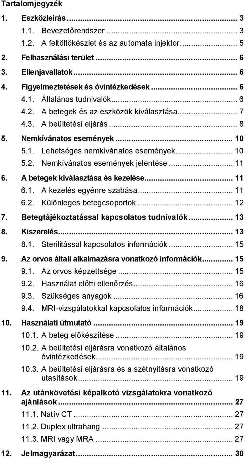 .. 10 5.2. Nemkívánatos események jelentése... 11 6. A betegek kiválasztása és kezelése... 11 6.1. A kezelés egyénre szabása... 11 6.2. Különleges betegcsoportok... 12 7.