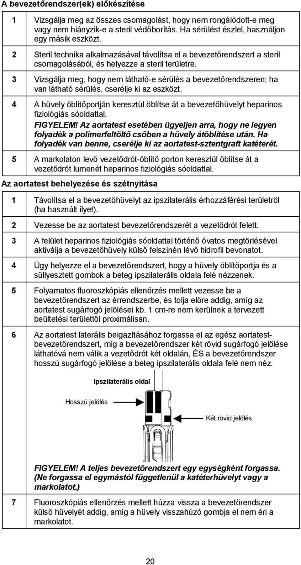 3 Vizsgálja meg, hogy nem látható-e sérülés a bevezetőrendszeren; ha van látható sérülés, cserélje ki az eszközt.