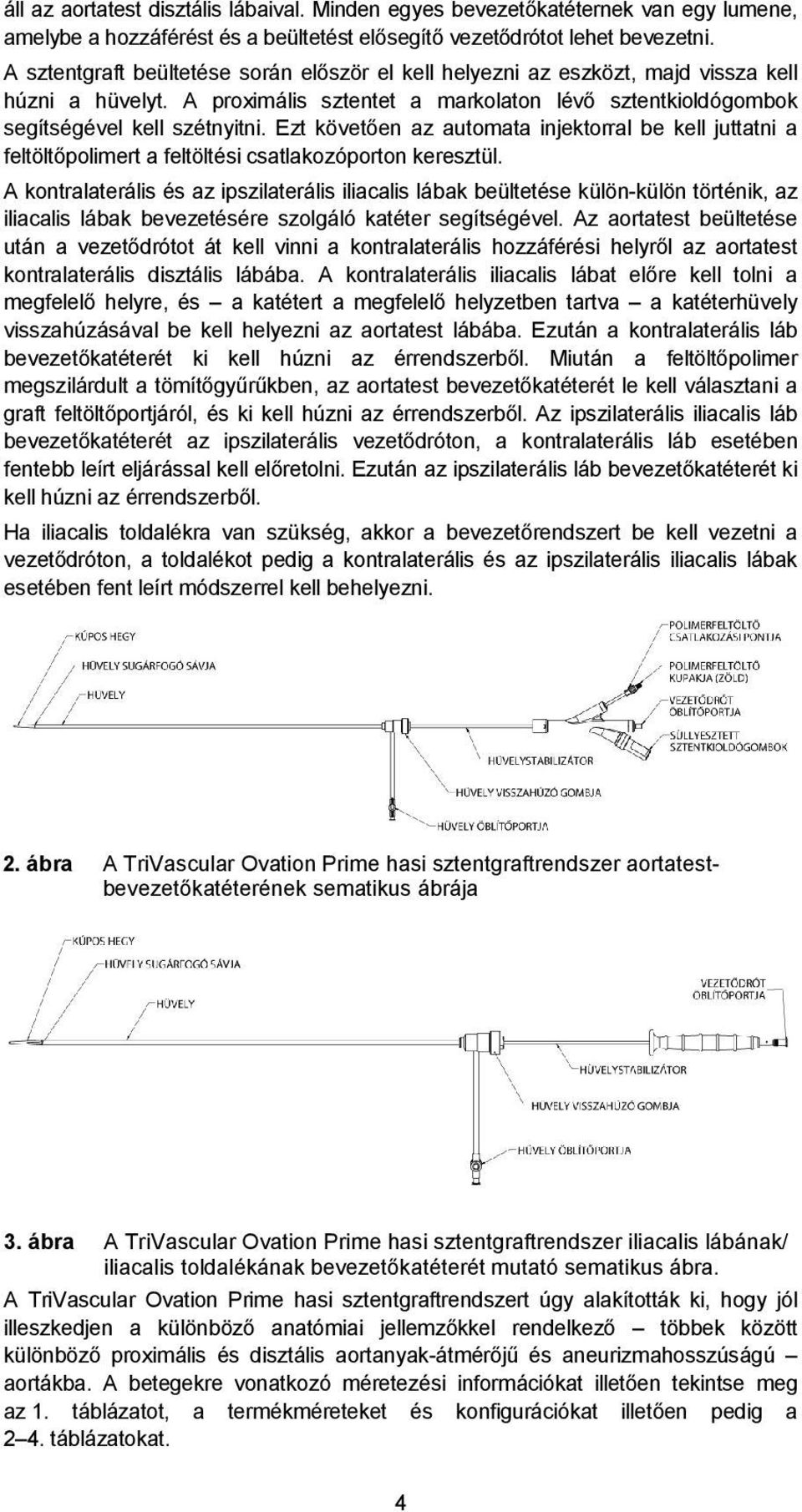 Ezt követően az automata injektorral be kell juttatni a feltöltőpolimert a feltöltési csatlakozóporton keresztül.