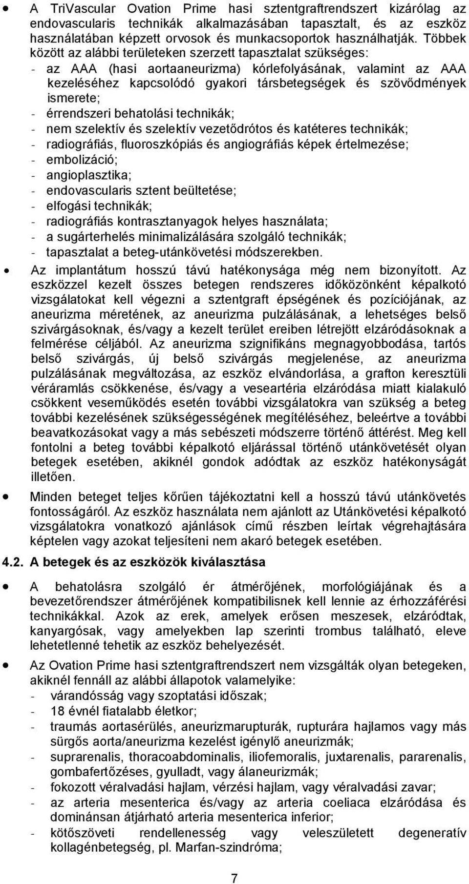 ismerete; - érrendszeri behatolási technikák; - nem szelektív és szelektív vezetődrótos és katéteres technikák; - radiográfiás, fluoroszkópiás és angiográfiás képek értelmezése; - embolizáció; -