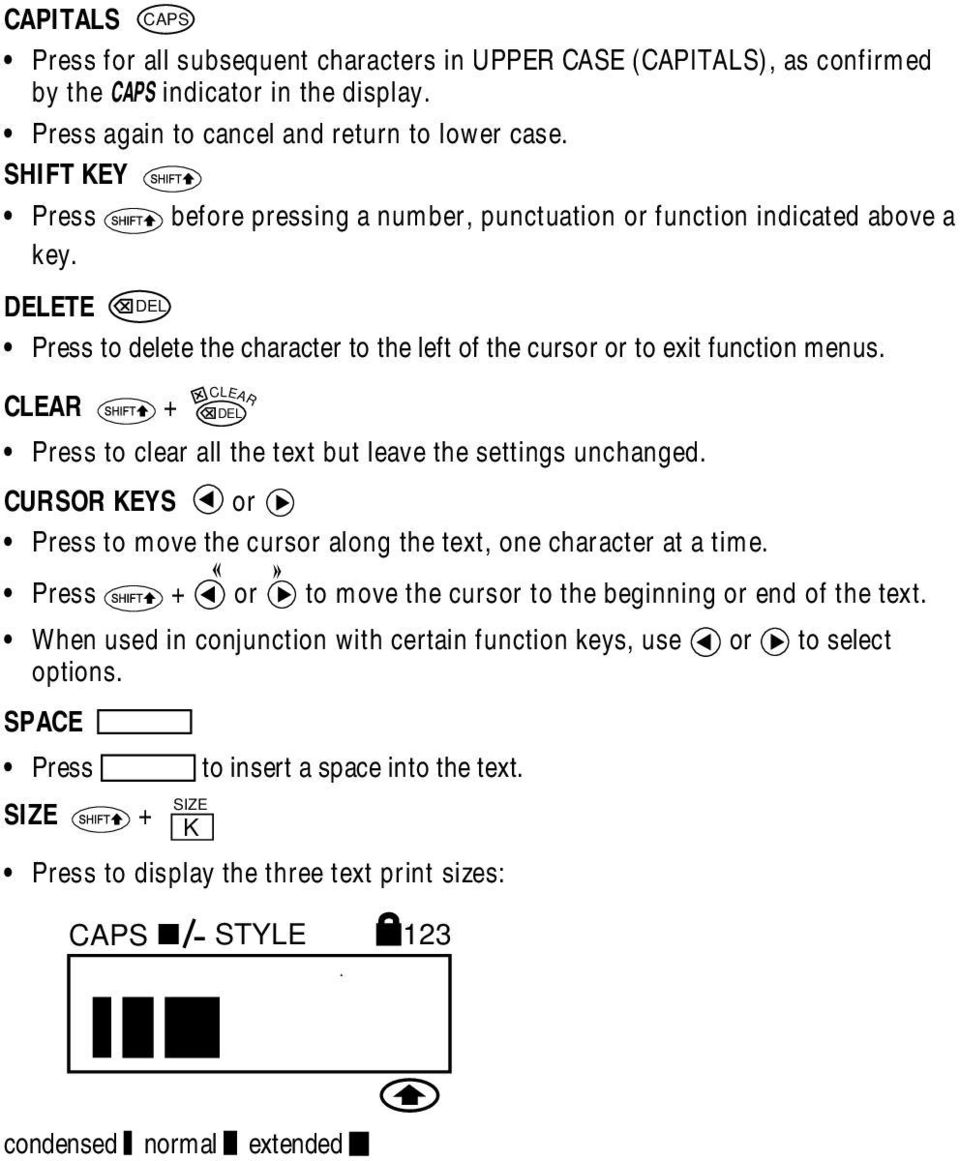 CLEAR + DEL CLEAR Press to clear all the text but leave the settings unchanged. CURSOR KEYS or Press to move the cursor along the text, one character at a time.