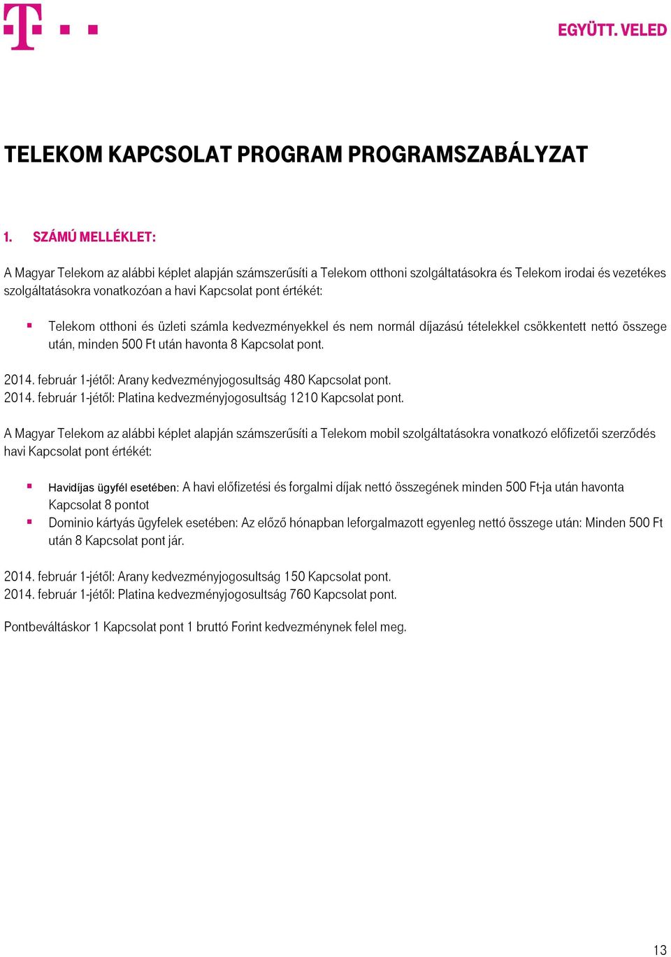 Telekom otthoni és üzleti számla kedvezményekkel és nem normál díjazású tételekkel csökkentett nettó összege után, minden 500 Ft után havonta 8 Kapcsolat pont. 2014.