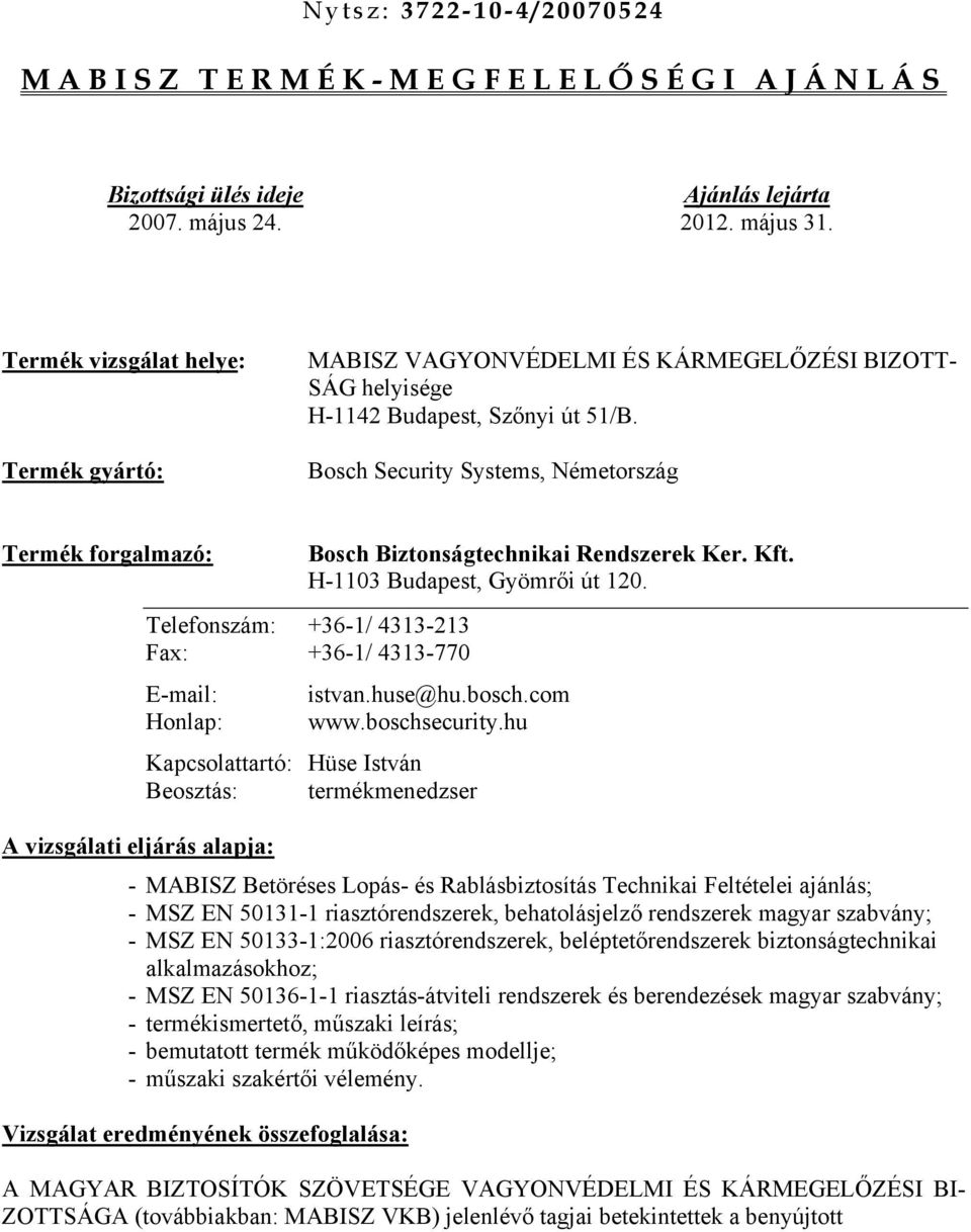 Bosch Security Systems, Németország forgalmazó: Bosch Biztonságtechnikai Rendszerek Ker. Kft. H-1103 Budapest, Gyömrői út 120. Telefonszám: +36-1/ 4313-213 Fax: +36-1/ 4313-770 E-mail: istvan.huse@hu.