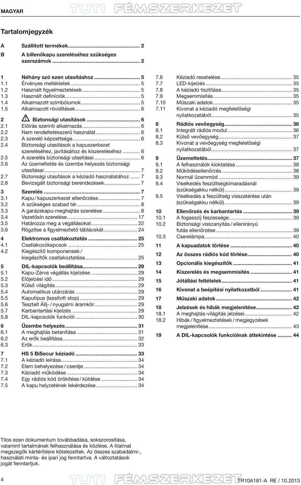 .. 6 2.4 Biztonsági utasítások a kapuszerkezet szereléséhez, javításához és kiszereléséhez... 6 2.5 A szerelés biztonsági utasításai... 6 2.6 Az üzemeltetés és üzembe helyezés biztonsági utasításai.