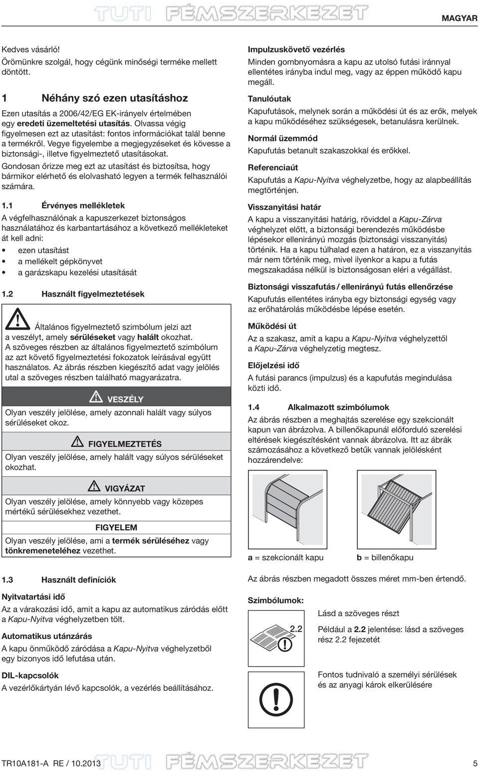Gondosan őrizze meg ezt az utasítást és biztosítsa, hogy bármikor elérhető és elolvasható legyen a termék felhasználói számára. 1.