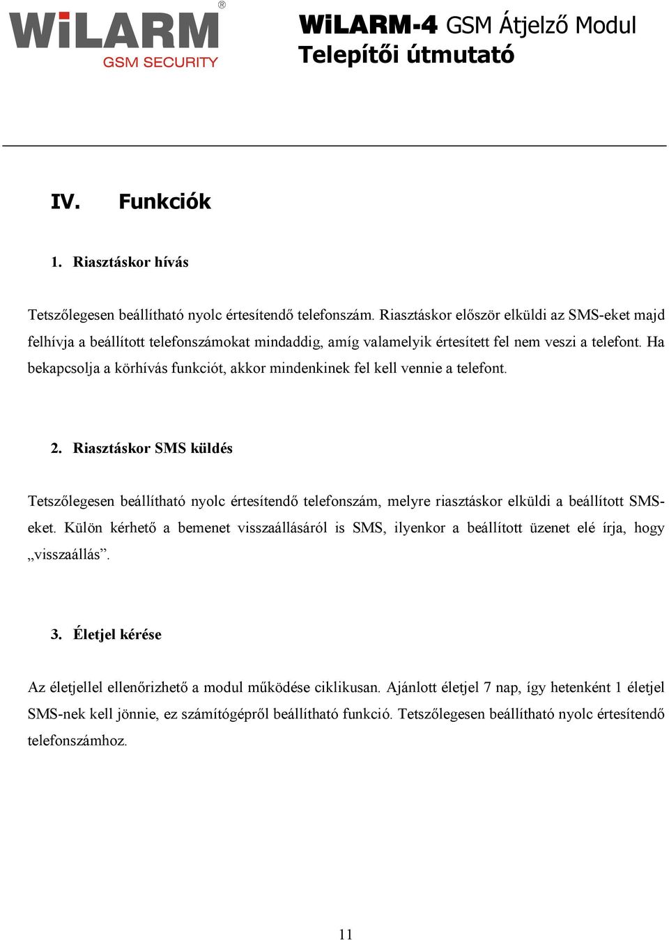 Ha bekapcsolja a körhívás funkciót, akkor mindenkinek fel kell vennie a telefont. 2.