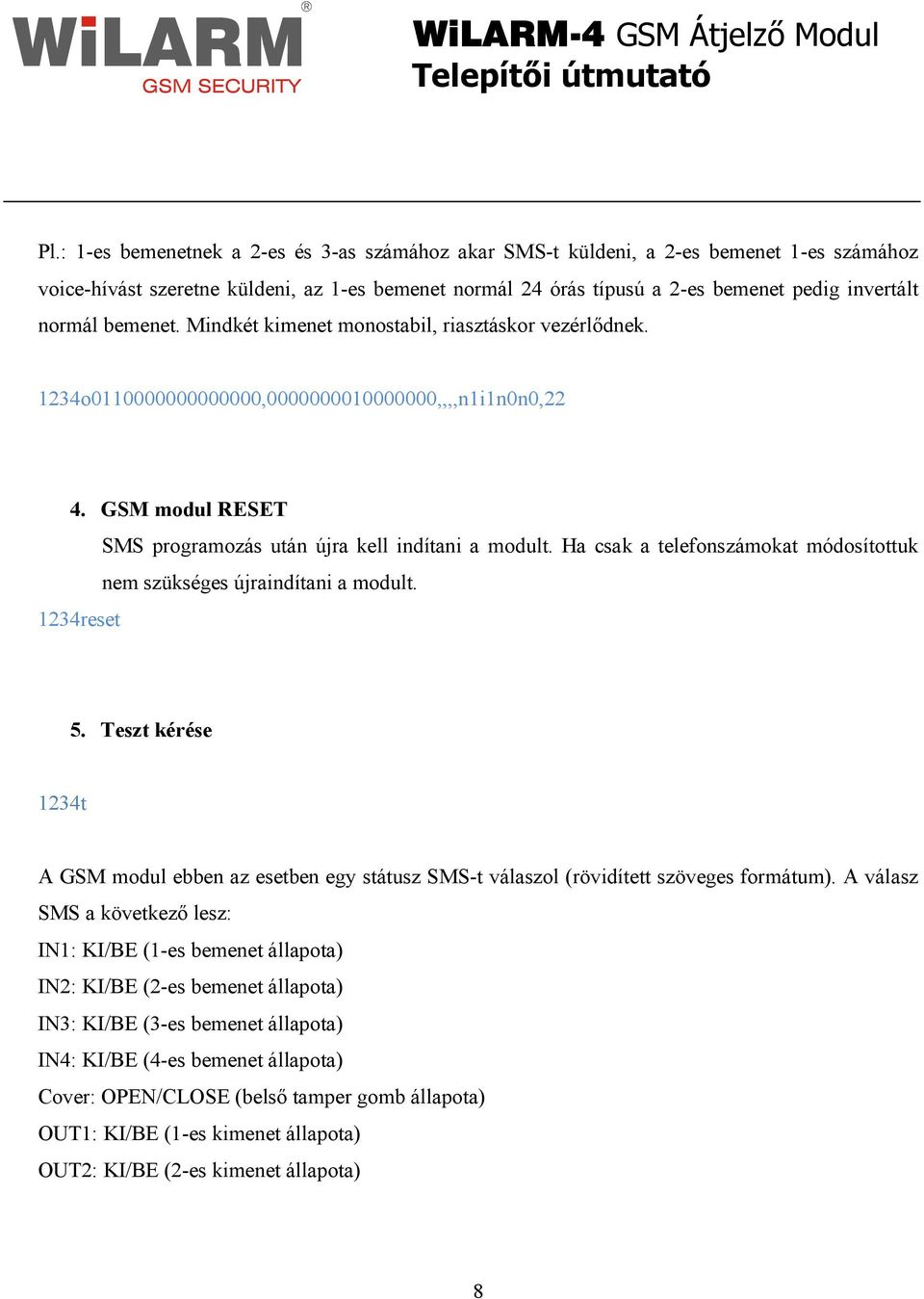 Ha csak a telefonszámokat módosítottuk nem szükséges újraindítani a modult. 1234reset 5. Teszt kérése 1234t A GSM modul ebben az esetben egy státusz SMS-t válaszol (rövidített szöveges formátum).