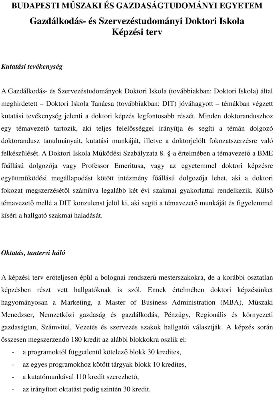 Minden doktoranduszhoz egy témavezető tartozik, aki teljes felelősséggel irányítja és segíti a témán dolgozó doktorandusz tanulmányait, kutatási munkáját, illetve a doktorjelölt fokozatszerzésre való