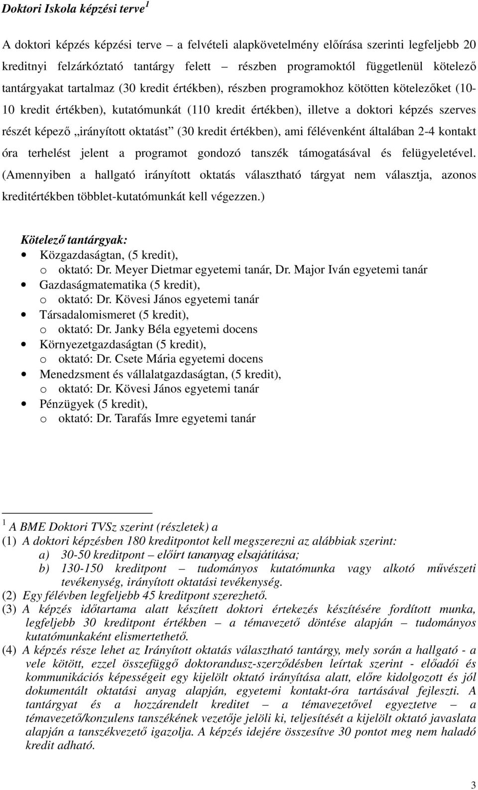 képező irányított oktatást (30 kredit értékben), ami félévenként általában 2-4 kontakt óra terhelést jelent a programot gondozó tanszék támogatásával és felügyeletével.