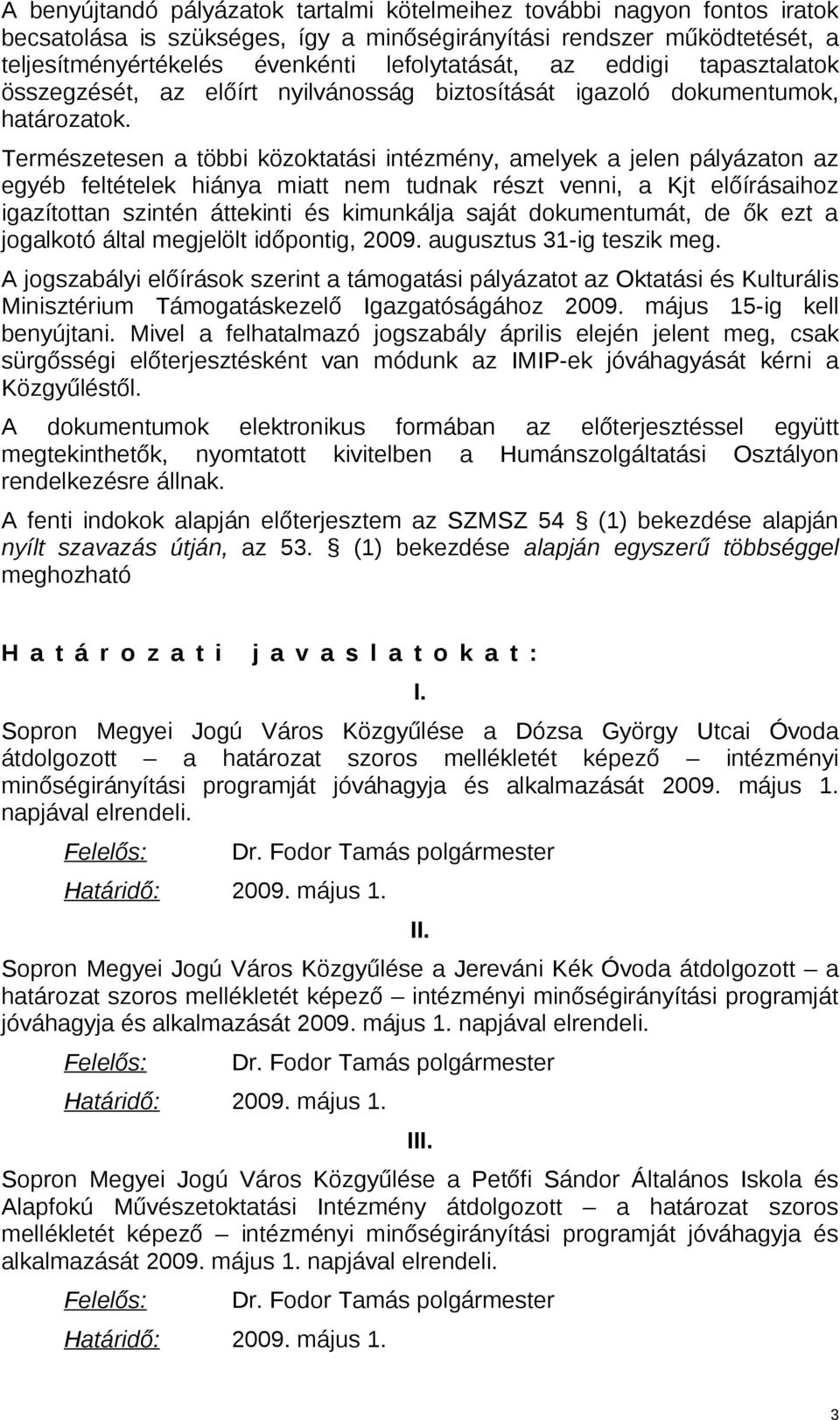 Természetesen a többi közoktatási intézmény, amelyek a jelen pályázaton az egyéb feltételek hiánya miatt nem tudnak részt venni, a Kjt előírásaihoz igazítottan szintén áttekinti és kimunkálja saját