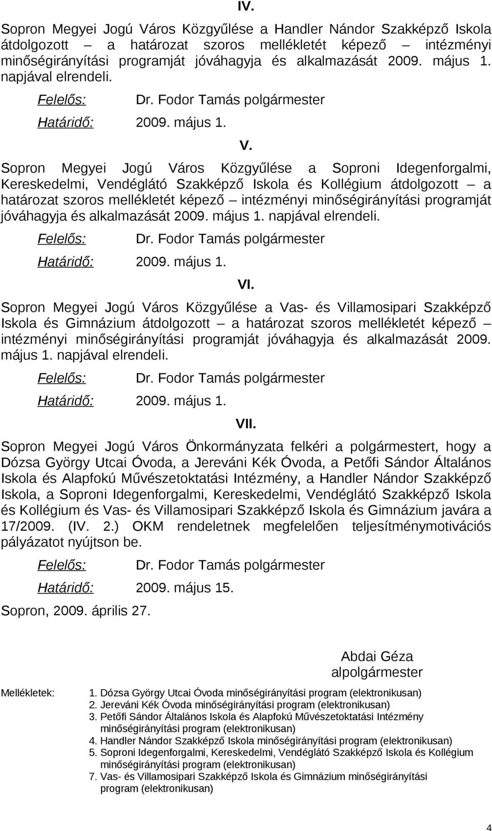 Sopron Megyei Jogú Város Közgyűlése a Soproni Idegenforgalmi, Kereskedelmi, Vendéglátó Szakképző Iskola és Kollégium átdolgozott a határozat szoros mellékletét képező intézményi minőségirányítási