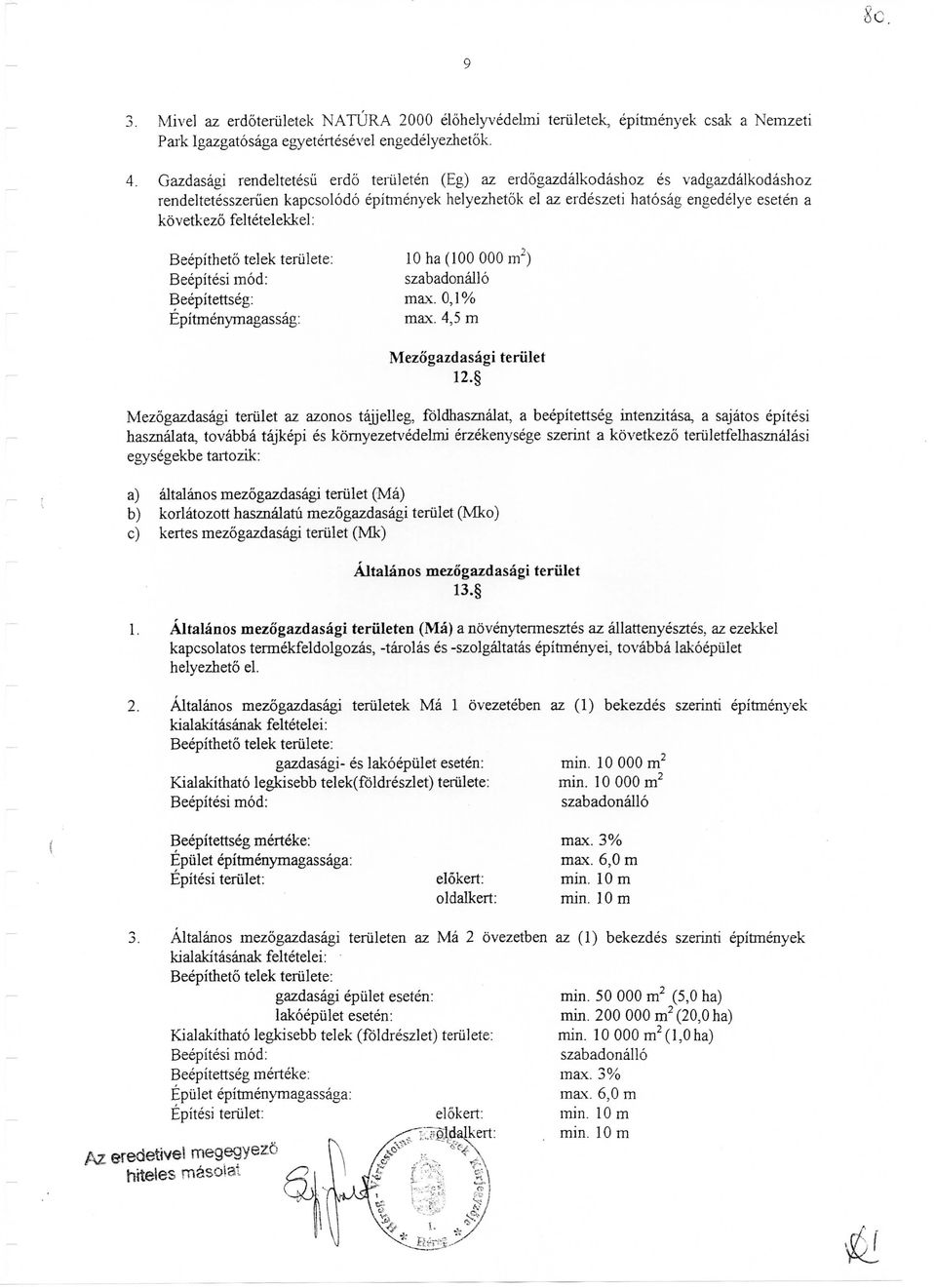 feltetelekkel: Beepitheto telek teriilete: Beepitesi mod: Beepitettseg: Epitmenymagassag: 10 ha (100 000 m') szabadonallo max. 0,1% max. 4,5 m Mezogazdasagi teriilet 12.