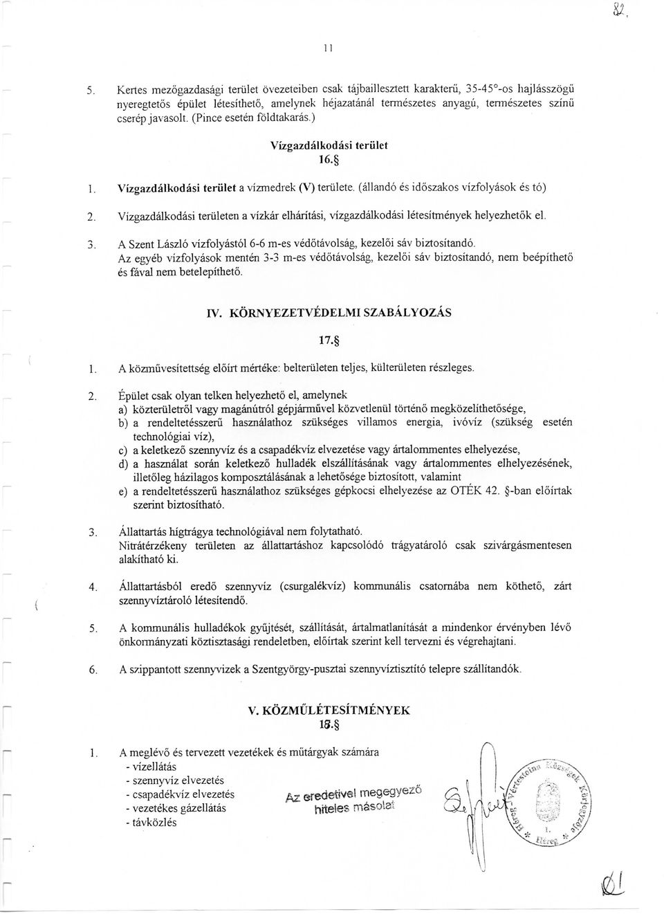 (allando es idoszakos vizfolyasok es to) Vizgazdalkodasi teriileten a vizkar elharitasi, vizgazdalkodasi letesitmenyek helyezhetok el.