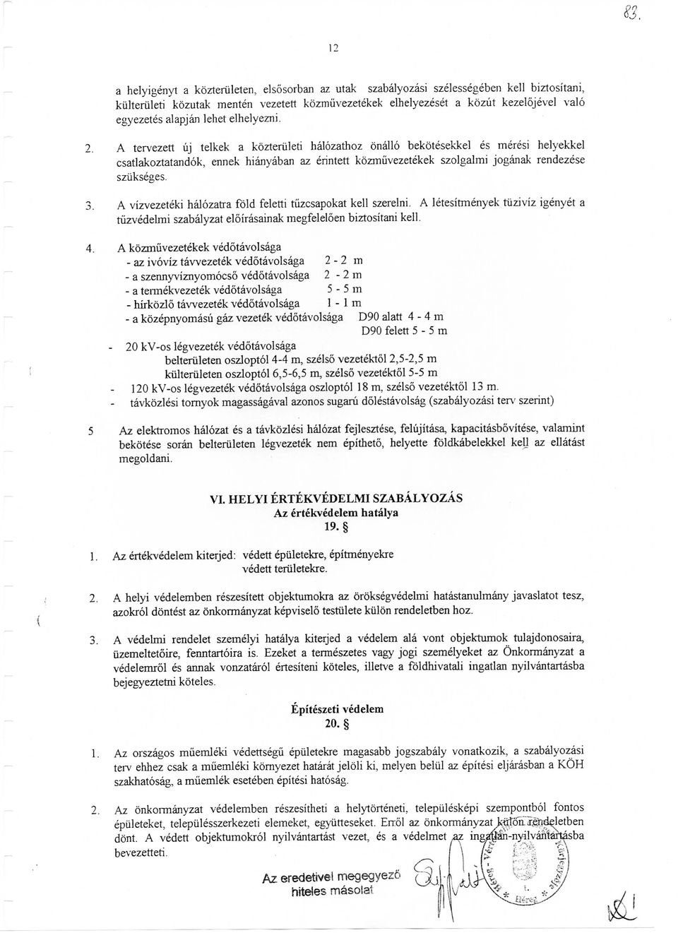 A tervezett uj telkek a kozteriileti halozathoz onallo bekotesekkel es meresi helyekkel csatlakoztatandok, ennek hianyaban az enntett kozmiivezetekek szolgalmi joganak rendezese sziikseges. 3.