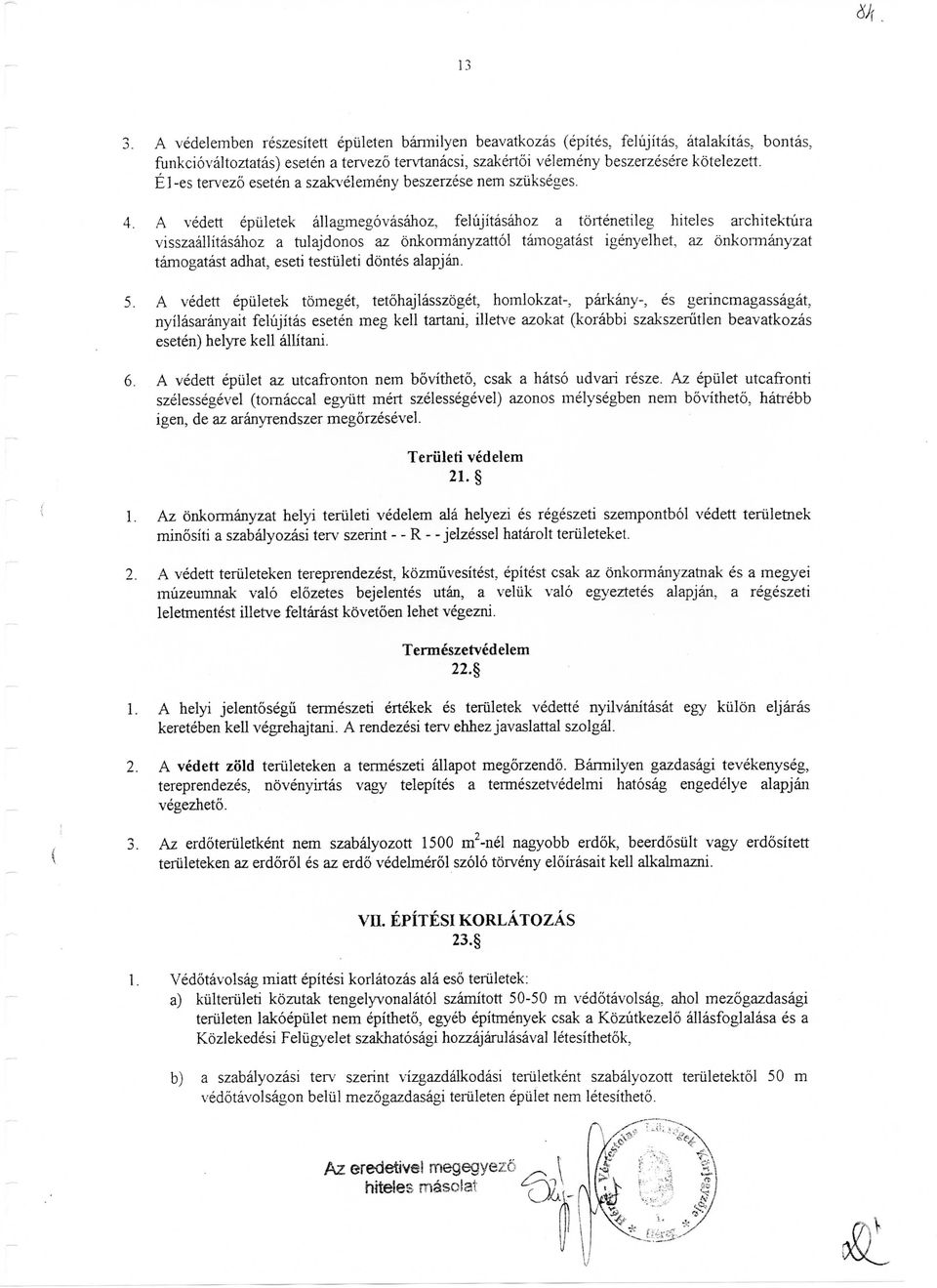 A vedett epiiletek allagmegovasahoz, felujitasahoz a tortenetileg hiteles architeknira visszaallitasahoz a tulajdonos az onkonnanyzattol tamogatast igenyelhet, az onkonnanyzat tamogatast adhat, eseti