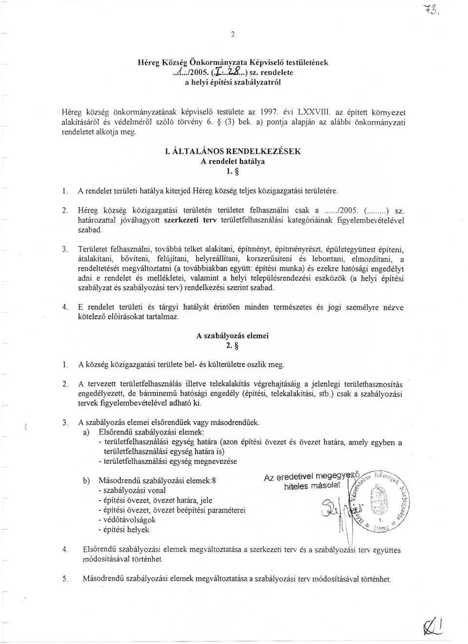 A rendelet teriileti hatalya kiterjed Hereg kozseg teljes kozigazgatasi teriiletere. 2. Hereg kozseg kozigazgatasi teriileten teriiletet felhasznalni csak a /2005. ( ) sz.