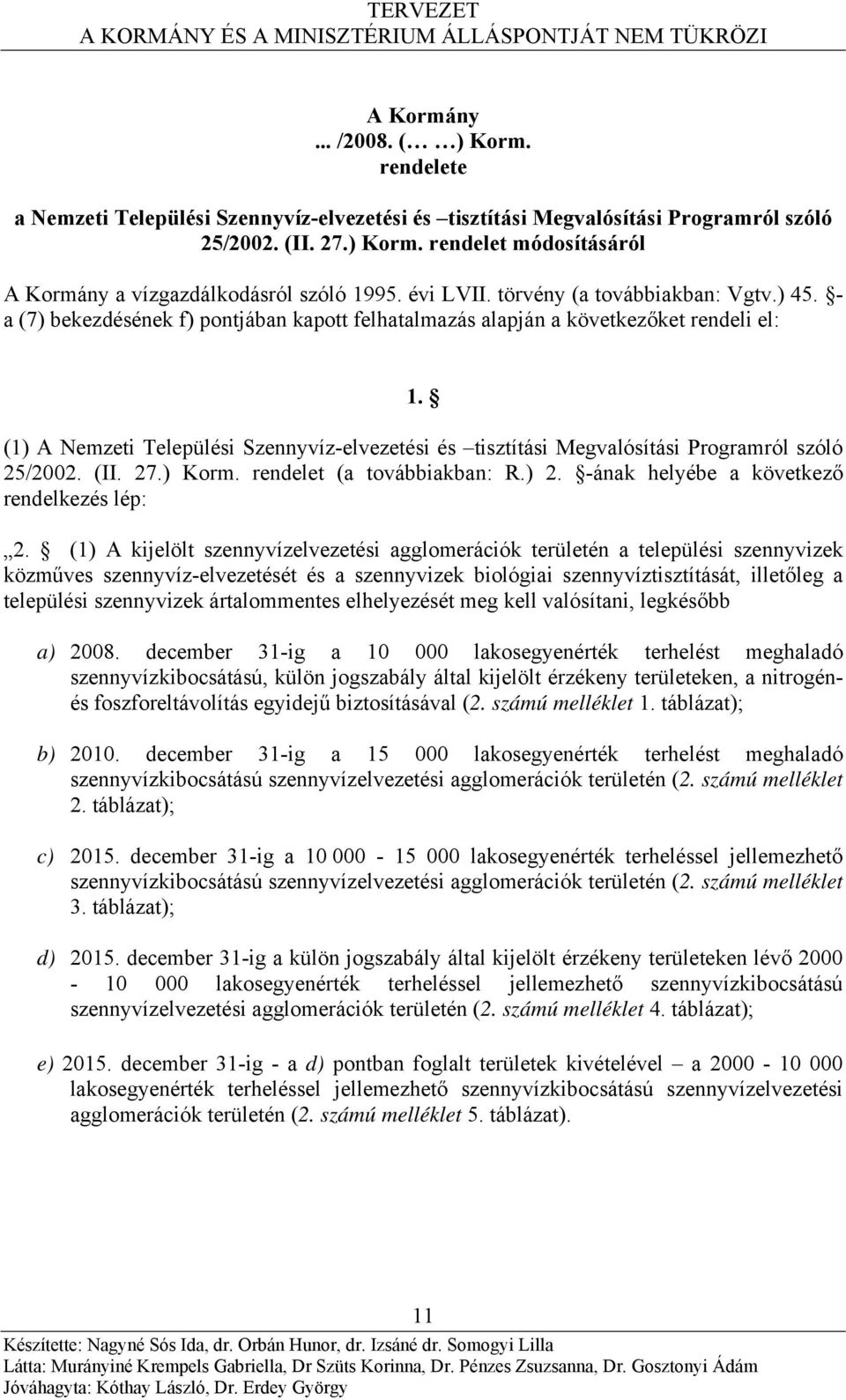 (1) A Nemzeti Települési Szennyvíz-elvezetési és tisztítási Megvalósítási Programról szóló 25/2002. (II. 27.) Korm. rendelet (a továbbiakban: R.) 2. -ának helyébe a következő rendelkezés lép: 2.