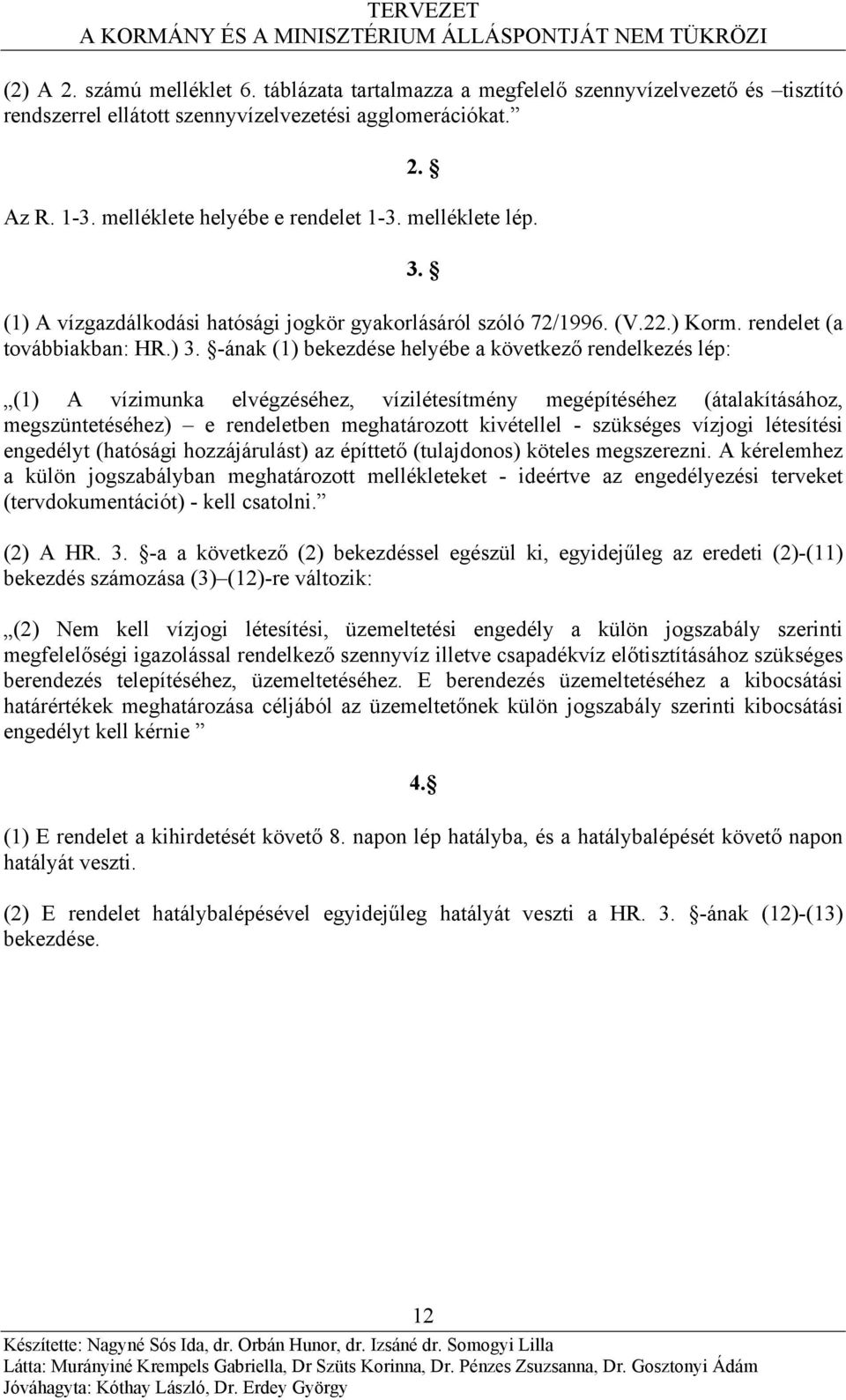 -ának (1) bekezdése helyébe a következő rendelkezés lép: (1) A vízimunka elvégzéséhez, vízilétesítmény megépítéséhez (átalakításához, megszüntetéséhez) e rendeletben meghatározott kivétellel -
