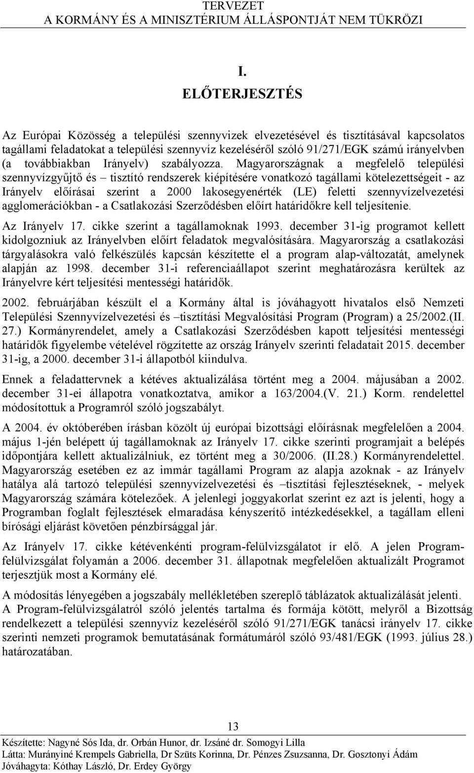 Magyarországnak a megfelelő települési szennyvízgyűjtő és tisztító rendszerek kiépítésére vonatkozó tagállami kötelezettségeit - az Irányelv előírásai szerint a 2000 lakosegyenérték (LE) feletti