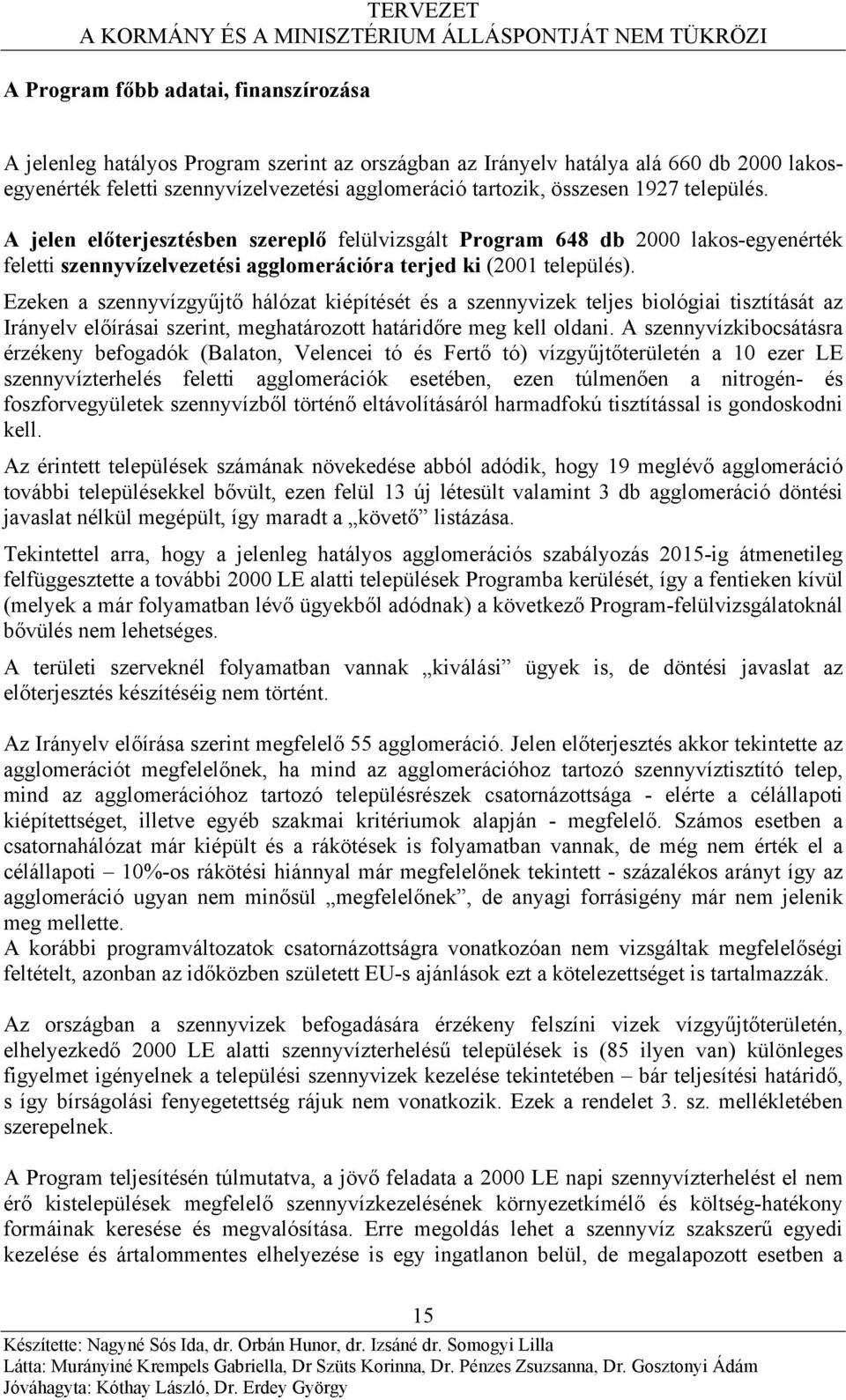 Ezeken a szennyvízgyűjtő hálózat kiépítését és a szennyvizek teljes biológiai tisztítását az Irányelv előírásai szerint, meghatározott határidőre meg kell oldani.