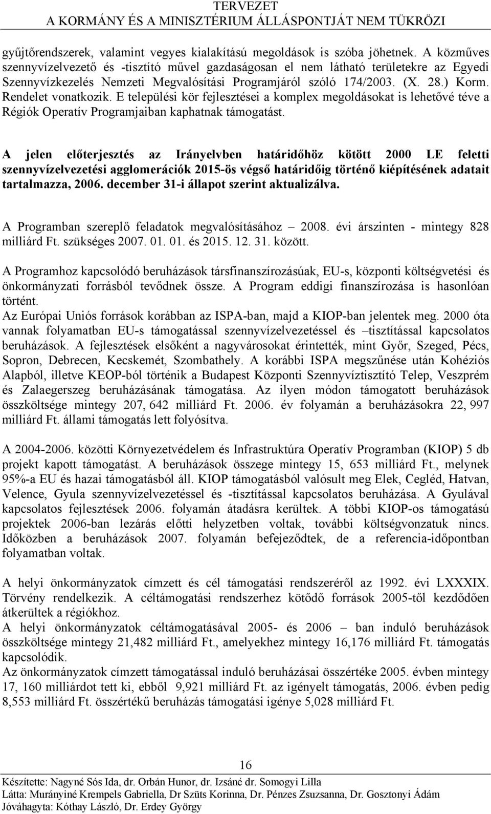 Rendelet vonatkozik. E települési kör fejlesztései a komplex megoldásokat is lehetővé téve a Régiók Operatív Programjaiban kaphatnak támogatást.