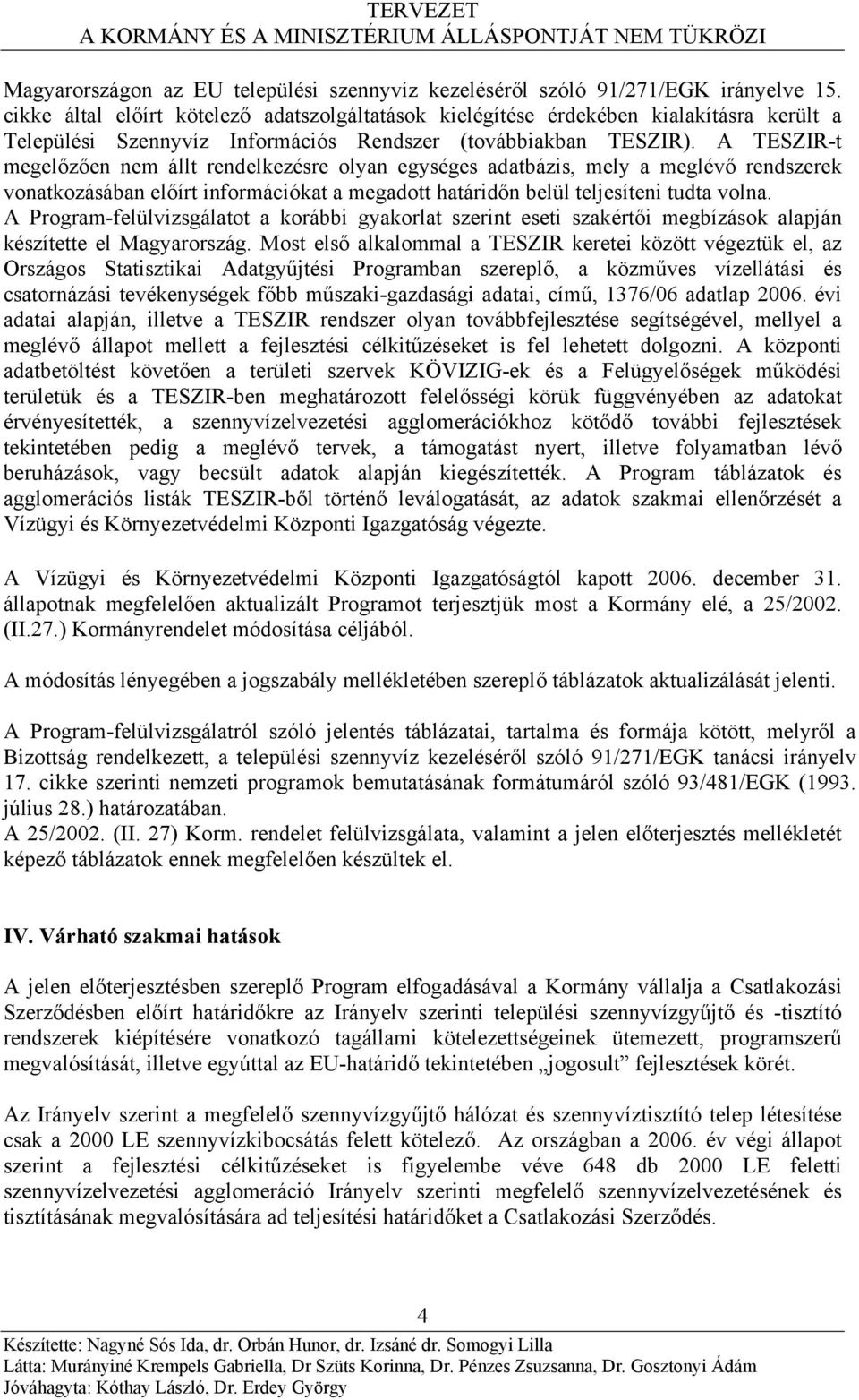 A TESZIR-t megelőzően nem állt rendelkezésre olyan egységes adatbázis, mely a meglévő rendszerek vonatkozásában előírt információkat a megadott határidőn belül teljesíteni tudta volna.