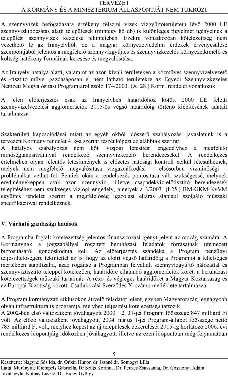Ezekre vonatkozóan kötelezettség nem vezethető le az Irányelvből, de a magyar környezetvédelmi érdekek érvényesülése szempontjából jelentős a megfelelő szennyvízgyűjtés és szennyvízkezelés
