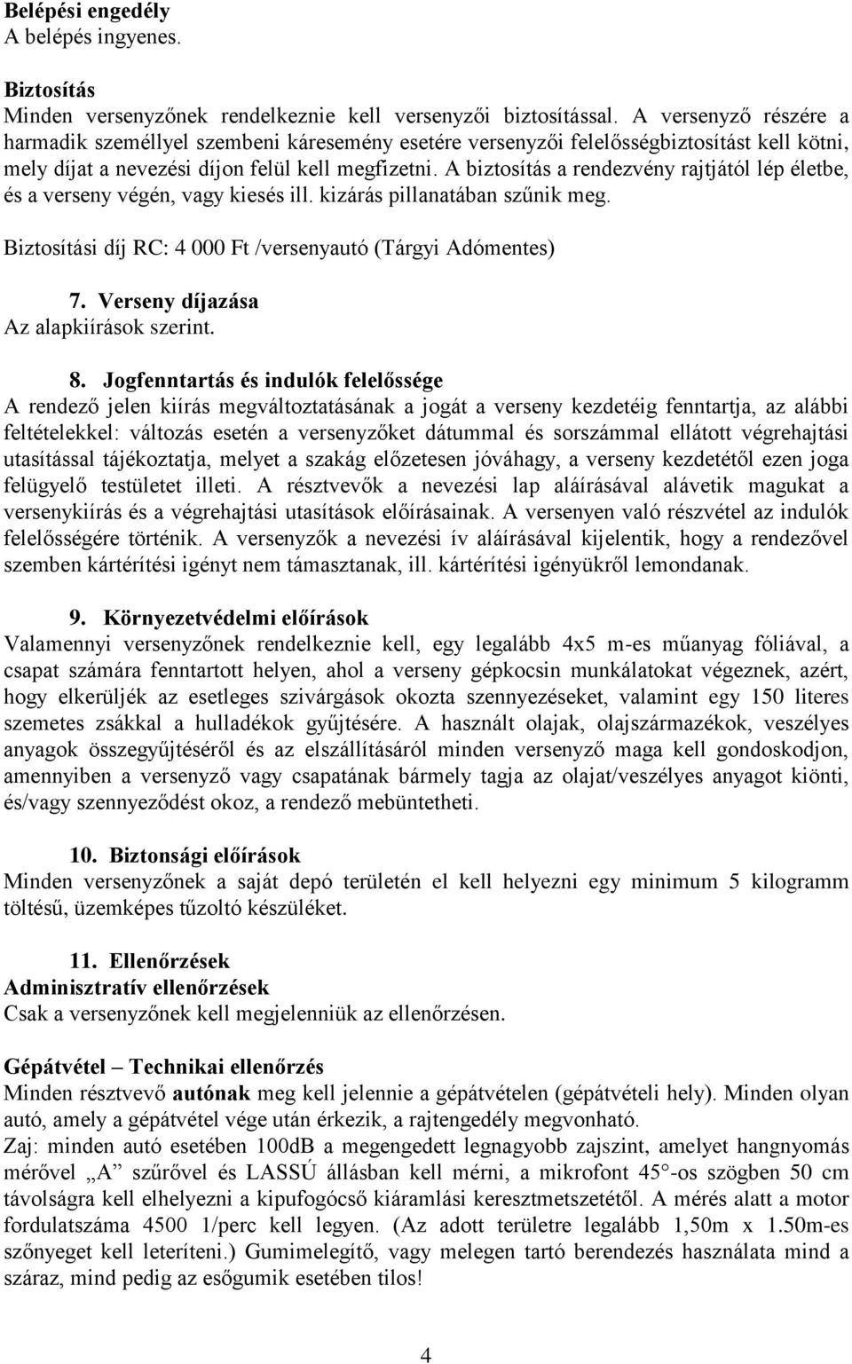 A biztosítás a rendezvény rajtjától lép életbe, és a verseny végén, vagy kiesés ill. kizárás pillanatában szűnik meg. Biztosítási díj RC: 4 000 Ft /versenyautó (Tárgyi Adómentes) 7.