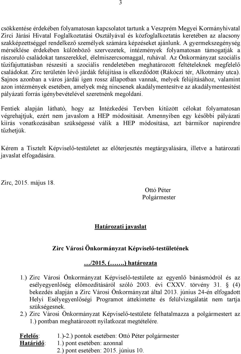 A gyermekszegénység mérséklése érdekében különböző szervezetek, intézmények folyamatosan támogatják a rászoruló családokat tanszerekkel, élelmiszercsomaggal, ruhával.