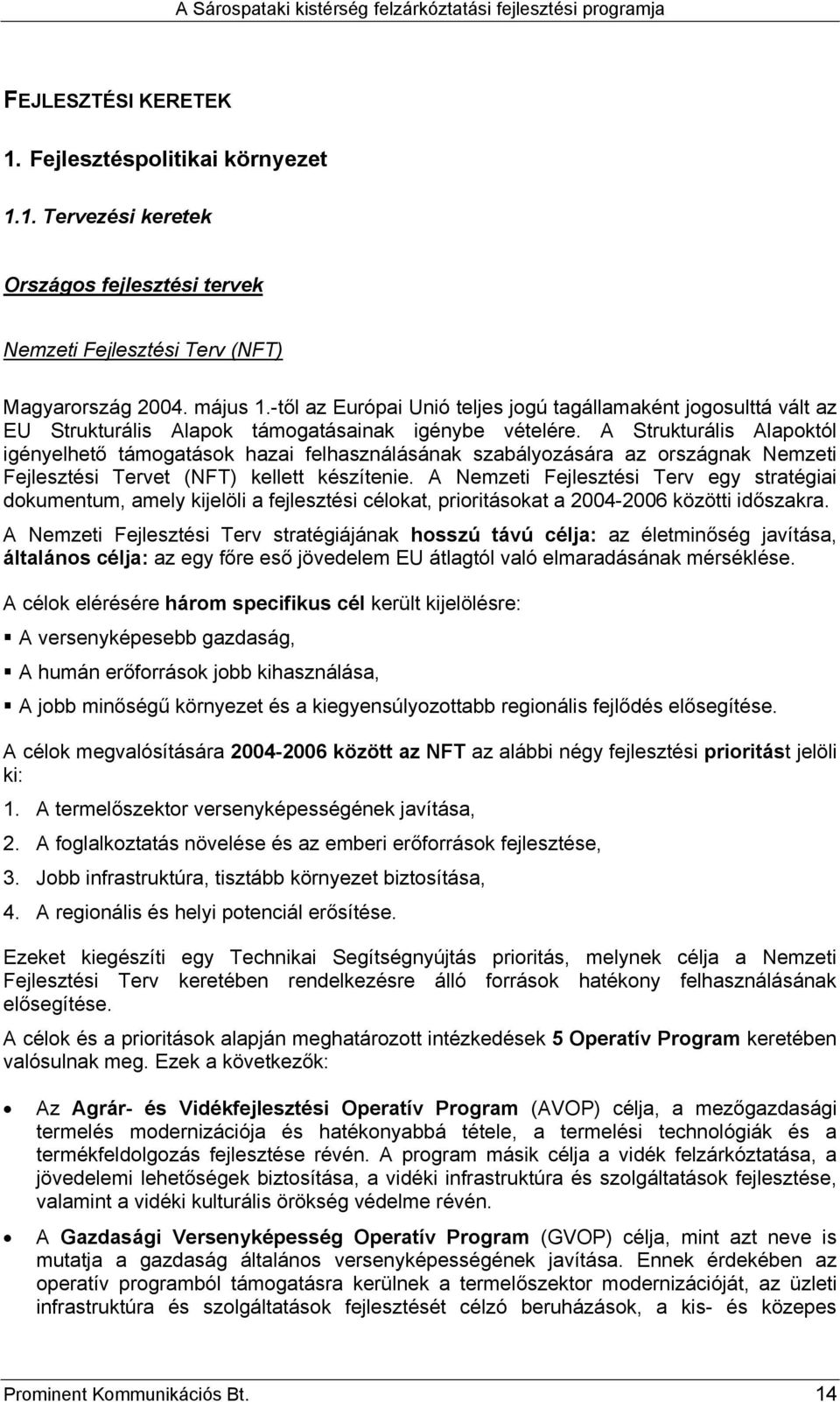 A Strukturális Alapoktól igényelhető támogatások hazai felhasználásának szabályozására az országnak Nemzeti Fejlesztési Tervet (NFT) kellett készítenie.