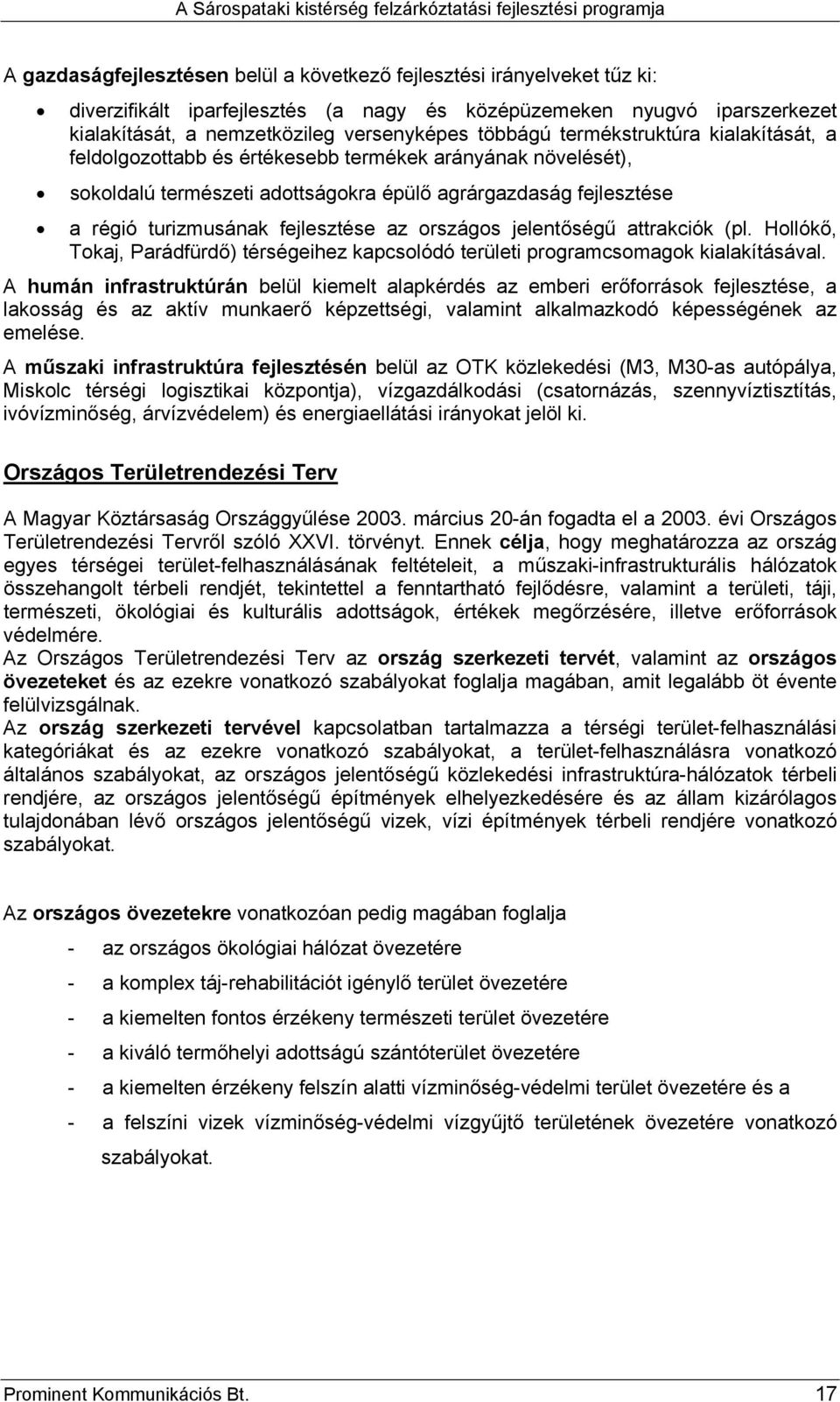 országos jelentőségű attrakciók (pl. Hollókő, Tokaj, Parádfürdő) térségeihez kapcsolódó területi programcsomagok kialakításával.