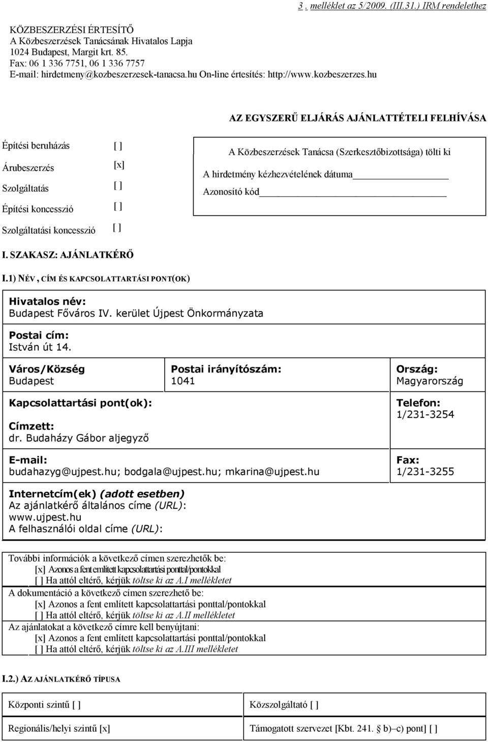 ) IRM rendelethez AZ EGYSZERŰ ELJÁRÁS AJÁNLATTÉTELI FELHÍVÁSA Építési beruházás [ ] Árubeszerzés [x] Szolgáltatás [ ] Építési koncesszió [ ] Szolgáltatási koncesszió [ ] A Közbeszerzések Tanácsa