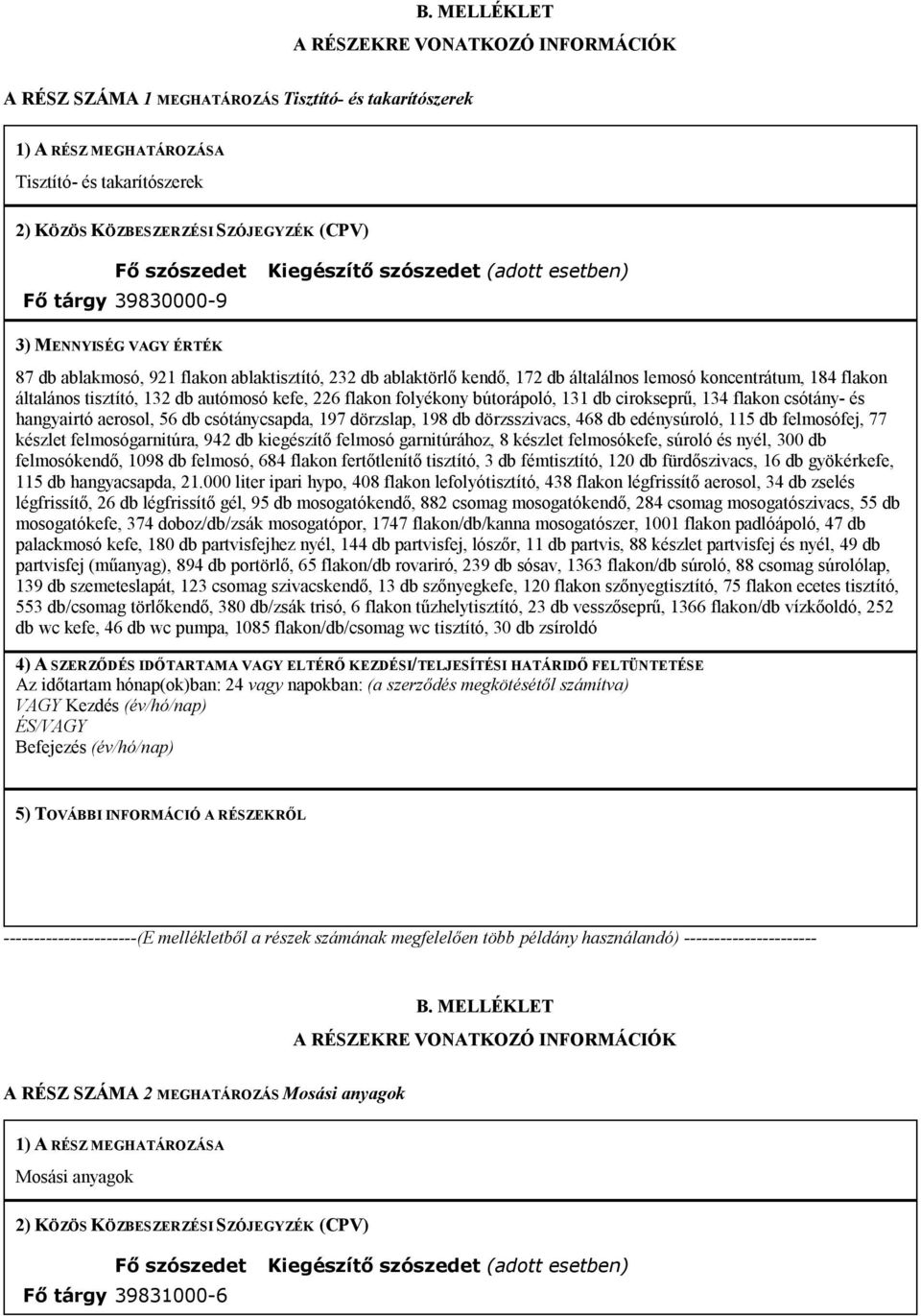 184 flakon általános tisztító, 132 db autómosó kefe, 226 flakon folyékony bútorápoló, 131 db cirokseprű, 134 flakon csótány- és hangyairtó aerosol, 56 db csótánycsapda, 197 dörzslap, 198 db