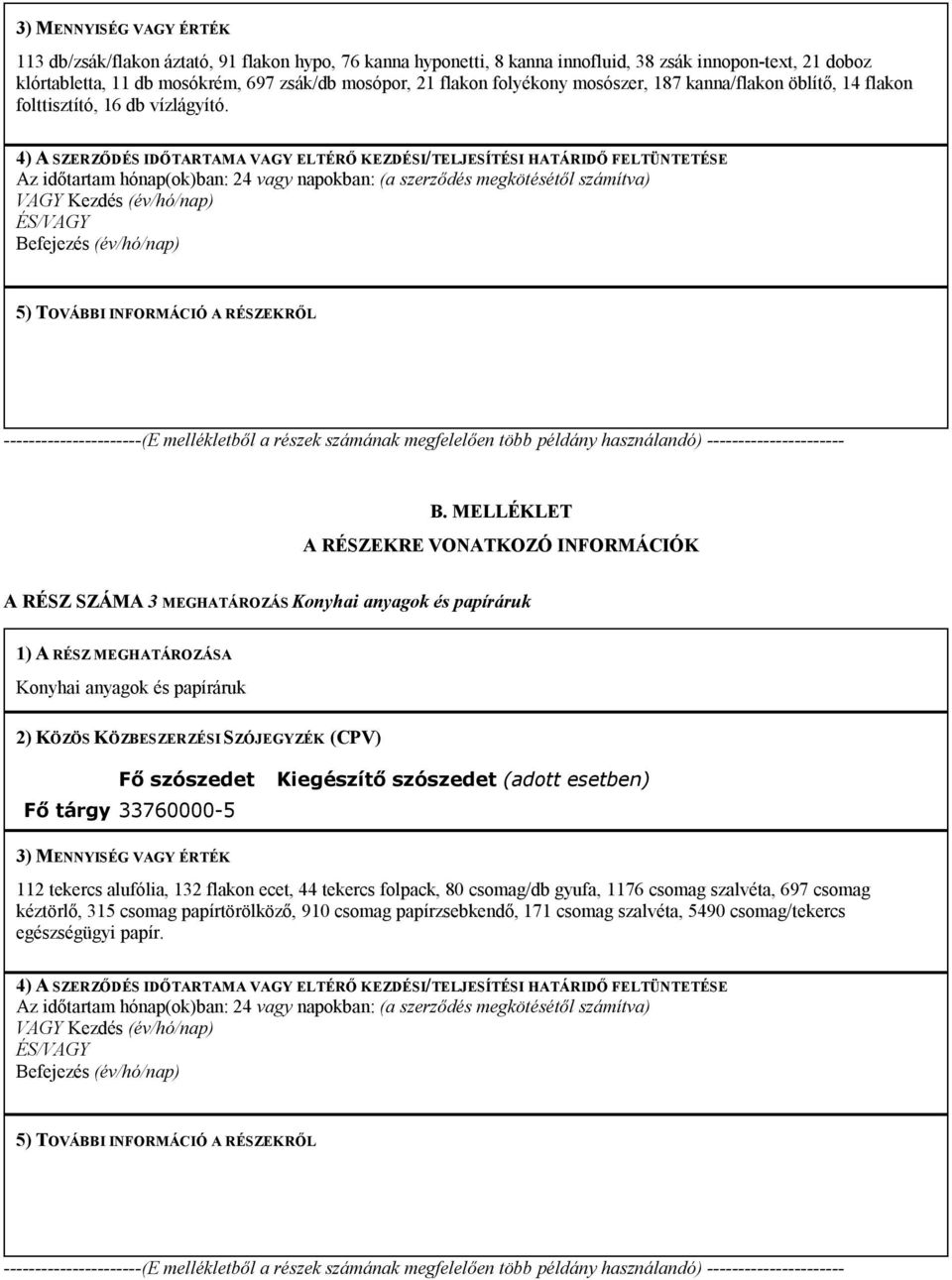 4) A SZERZŐDÉS IDŐTARTAMA VAGY ELTÉRŐ KEZDÉSI/TELJESÍTÉSI HATÁRIDŐ FELTÜNTETÉSE Az időtartam hónap(ok)ban: 24 vagy napokban: (a szerződés megkötésétől számítva) VAGY Kezdés (év/hó/nap) ÉS/VAGY