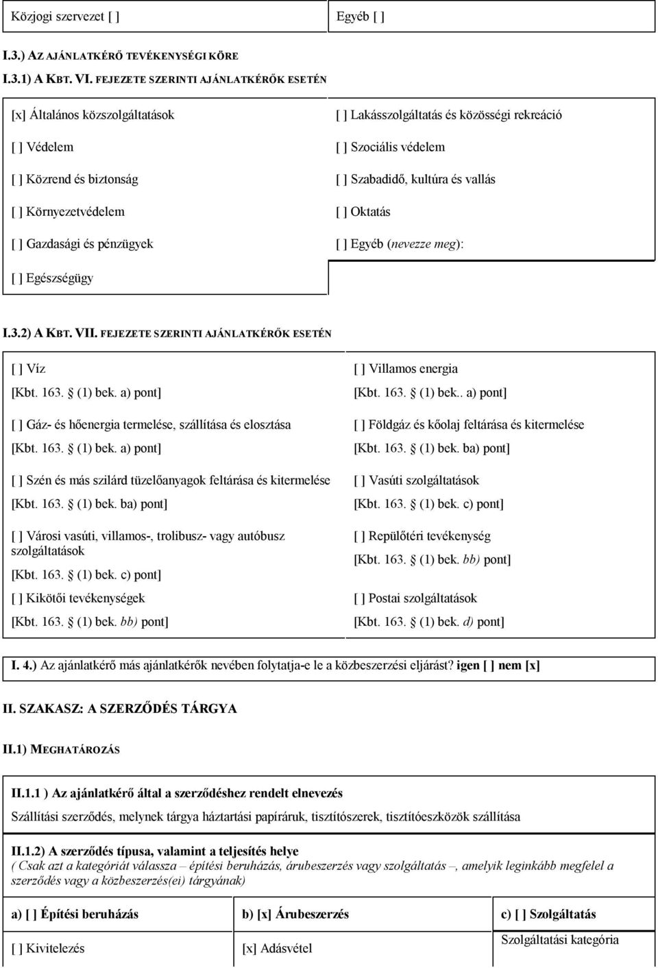 vallás [ ] Környezetvédelem [ ] Oktatás [ ] Gazdasági és pénzügyek [ ] Egyéb (nevezze meg): [ ] Egészségügy I.3.2) A KBT. VII. FEJEZETE SZERINTI AJÁNLATKÉRŐK ESETÉN [ ] Víz [Kbt. 163. (1) bek.