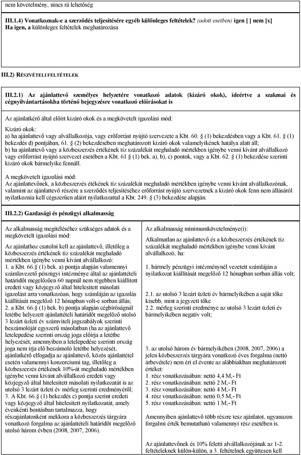 ajánlatkérő által előírt kizáró okok és a megkövetelt igazolási mód: Kizáró okok: a) ha ajánlattevő vagy alvállalkozója, vagy erőforrást nyújtó szervezete a Kbt. 60. (1) bekezdésben vagy a Kbt. 61.