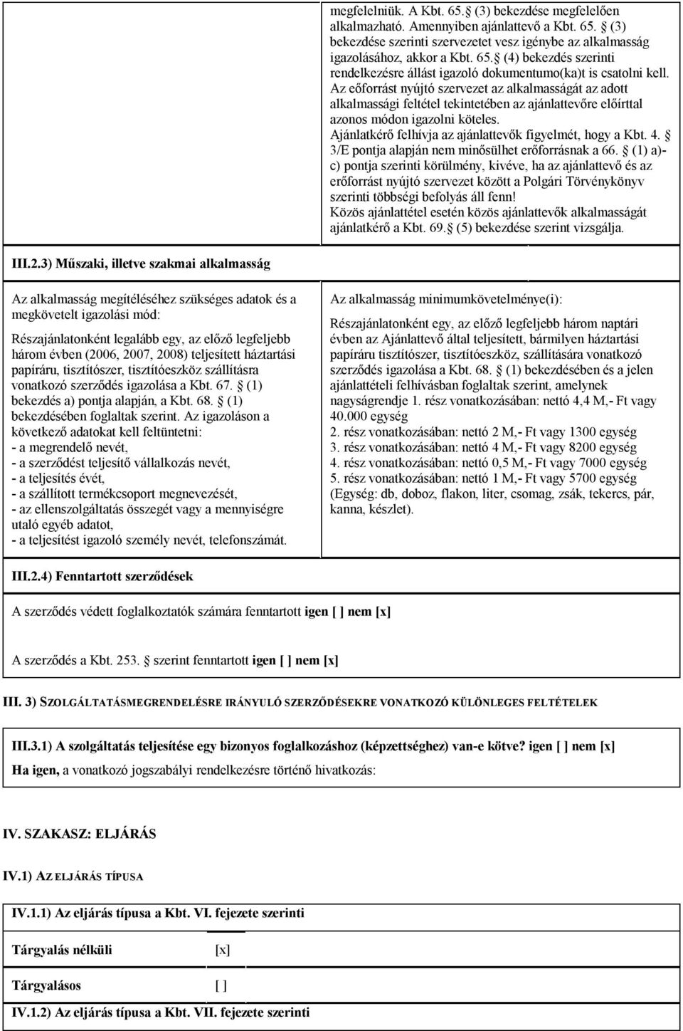 Ajánlatkérő felhívja az ajánlattevők figyelmét, hogy a Kbt. 4. 3/E pontja alapján nem minősülhet erőforrásnak a 66.